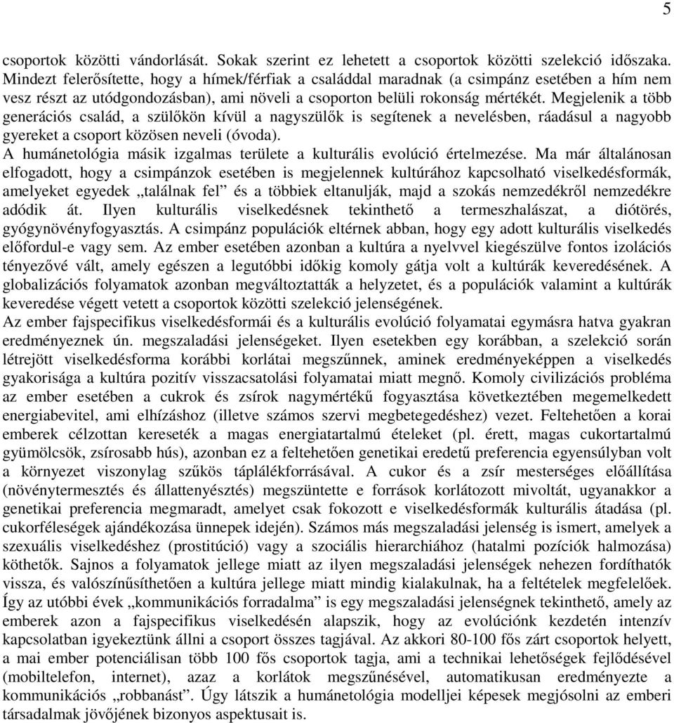 Megjelenik a több generációs család, a szülőkön kívül a nagyszülők is segítenek a nevelésben, ráadásul a nagyobb gyereket a csoport közösen neveli (óvoda).