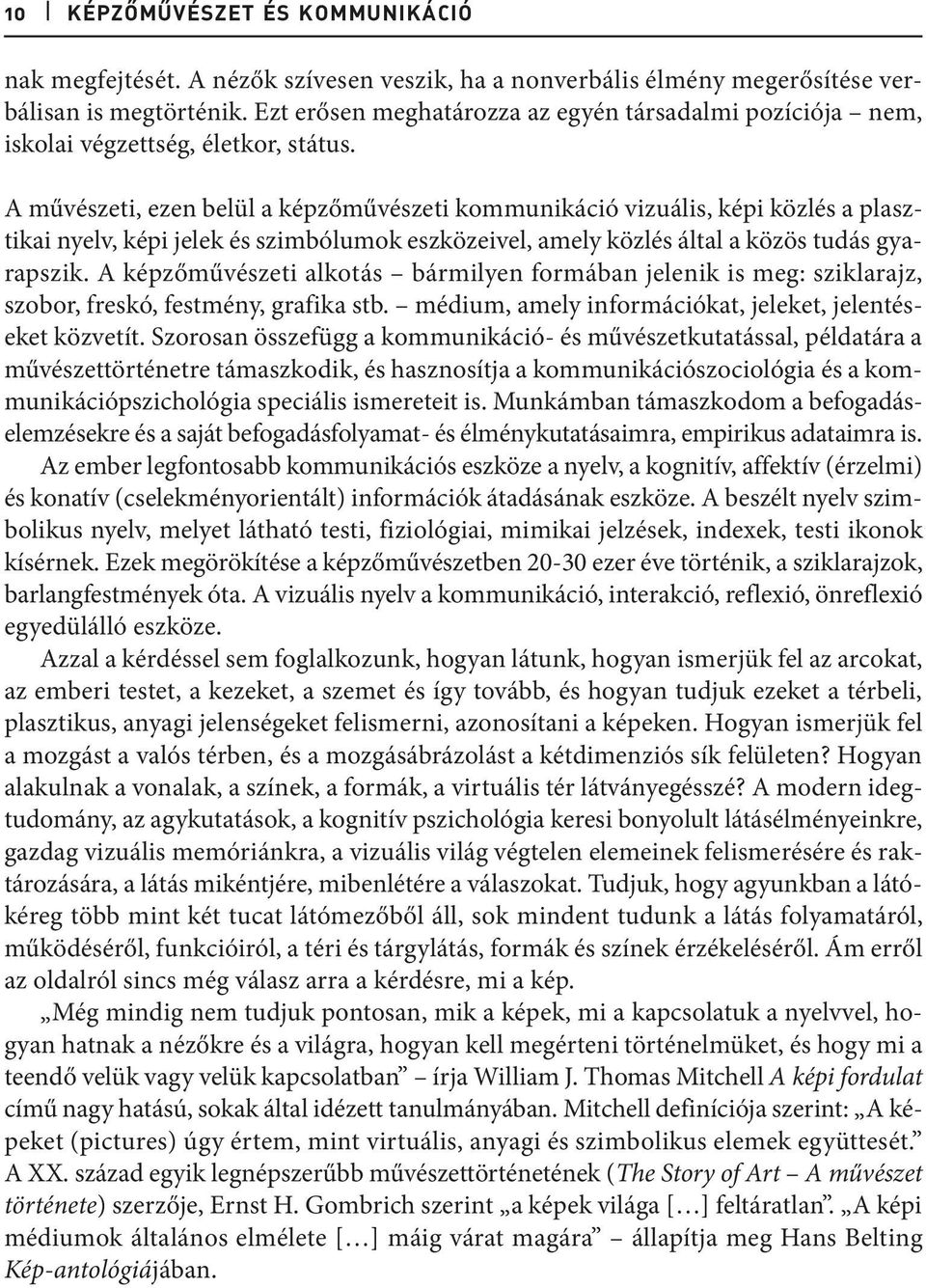 A művészeti, ezen belül a képzőművészeti kommunikáció vizuális, képi közlés a plasztikai nyelv, képi jelek és szimbólumok eszközeivel, amely közlés által a közös tudás gyarapszik.