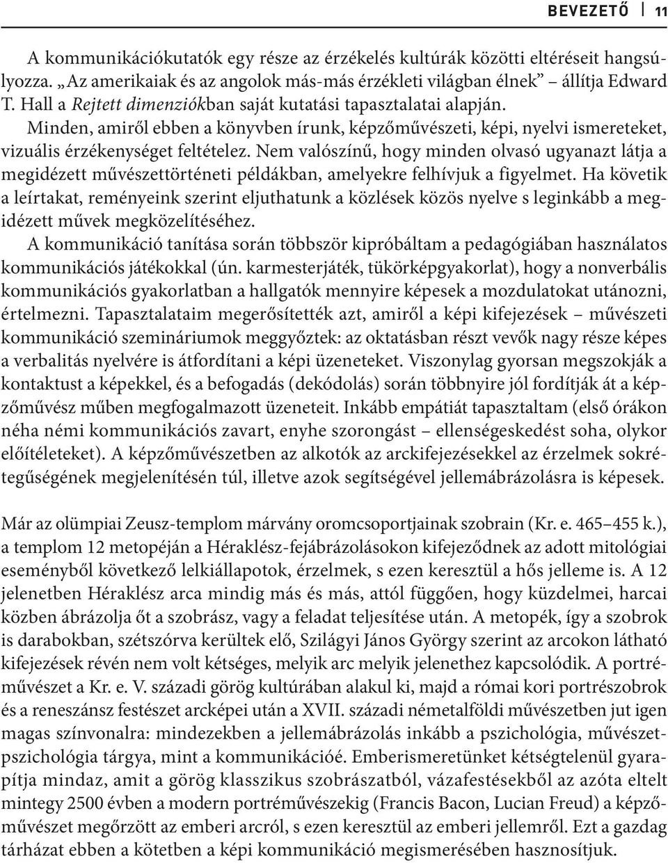 Nem valószínű, hogy minden olvasó ugyanazt látja a megidézett művészettörténeti példákban, amelyekre felhívjuk a figyelmet.