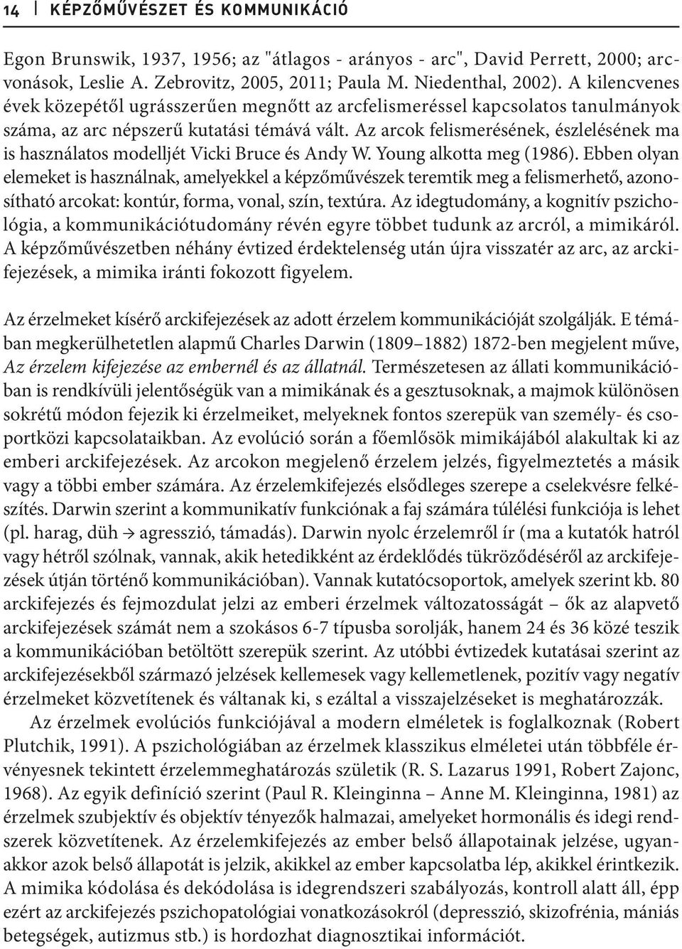 Az arcok felismerésének, észlelésének ma is használatos modelljét Vicki Bruce és Andy W. Young alkotta meg (1986).