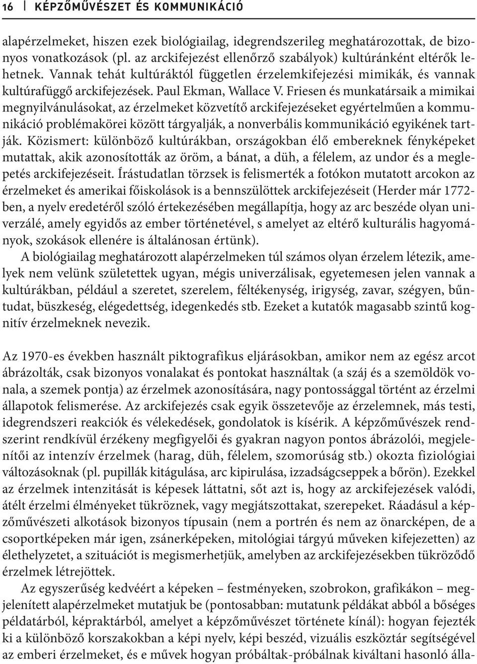 Friesen és munkatársaik a mimikai megnyilvánulásokat, az érzelmeket közvetítő arckifejezéseket egyértelműen a kommunikáció problémakörei között tárgyalják, a nonverbális kommunikáció egyikének
