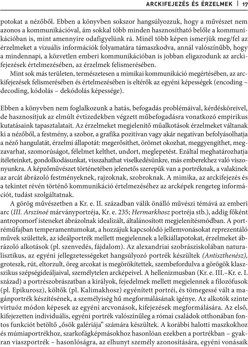 Minél több képen ismerjük meg/fel az érzelmeket a vizuális információk folyamatára támaszkodva, annál valószínűbb, hogy a mindennapi, a közvetlen emberi kommunikációban is jobban eligazodunk az