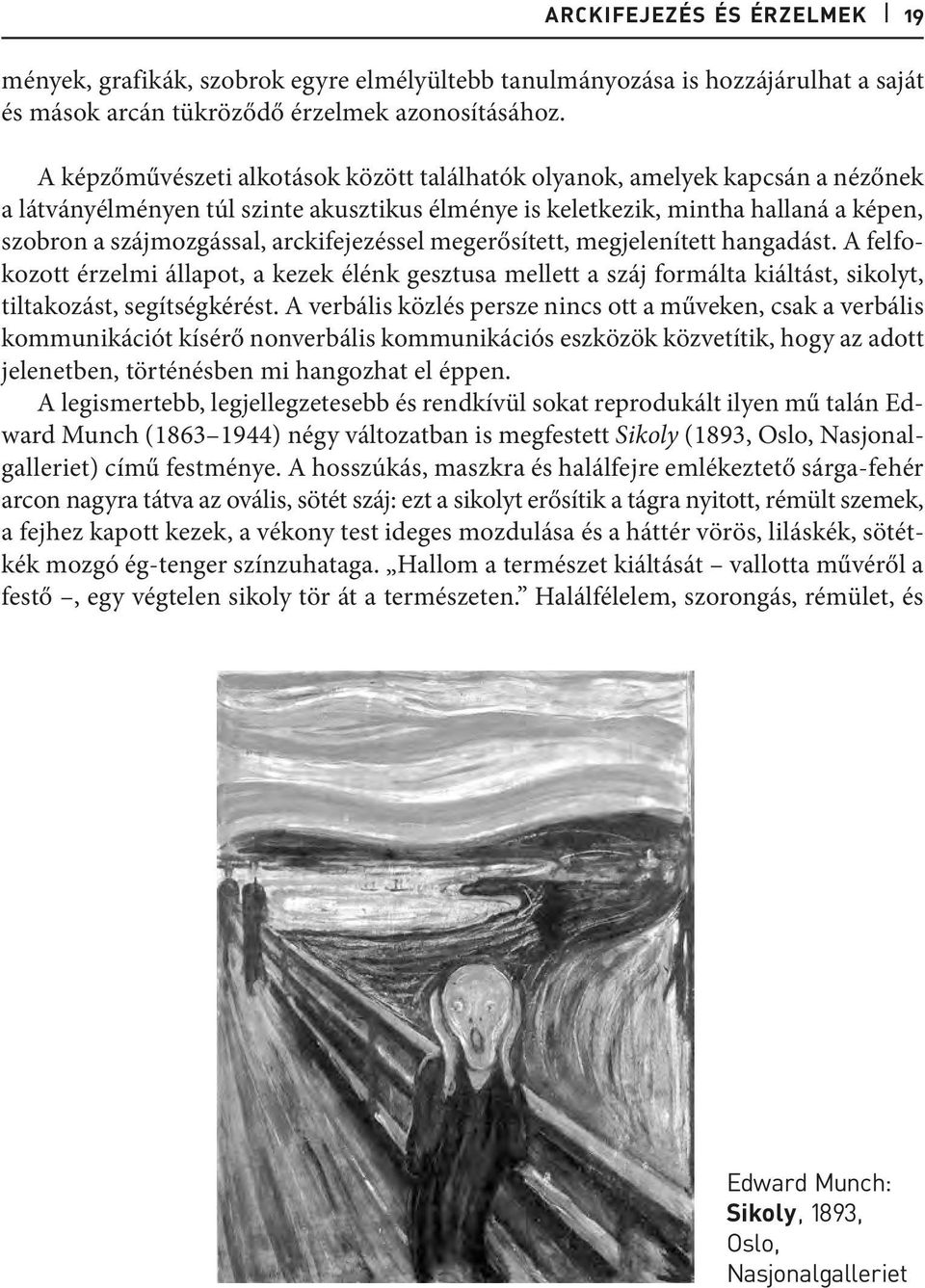 arckifejezéssel megerősített, megjelenített hangadást. A felfokozott érzelmi állapot, a kezek élénk gesztusa mellett a száj formálta kiáltást, sikolyt, tiltakozást, segítségkérést.