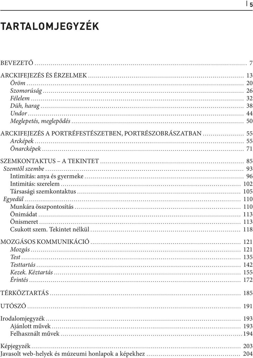 .. 96 Intimitás: szerelem... 102 Társasági szemkontaktus... 105 Egyedül... 110 Munkára összpontosítás... 110 Önimádat... 113 Önismeret... 113 Csukott szem. Tekintet nélkül... 118 MOZGÁSOS KOMMUNIKÁCIÓ.