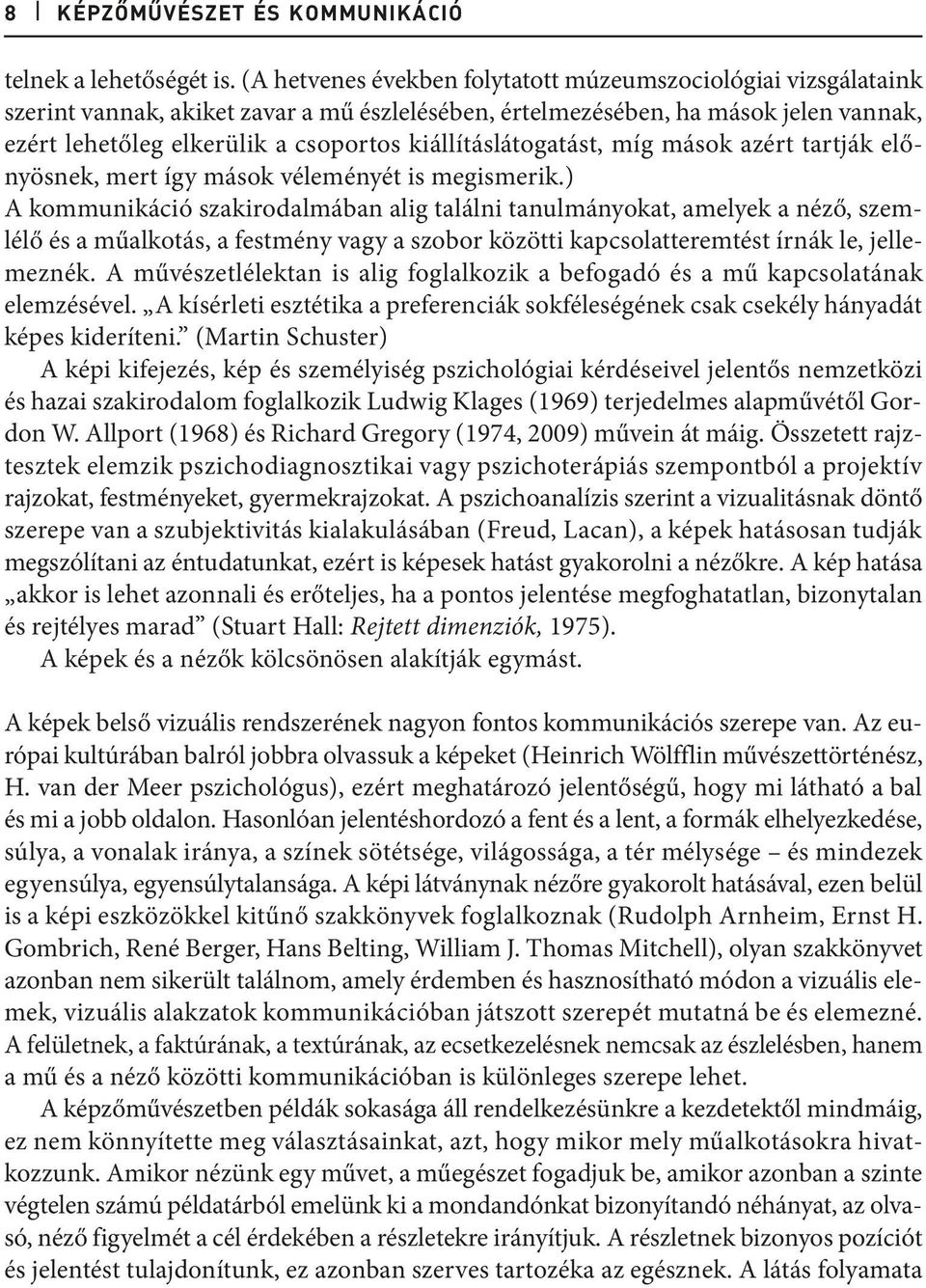kiállításlátogatást, míg mások azért tartják előnyösnek, mert így mások véleményét is megismerik.