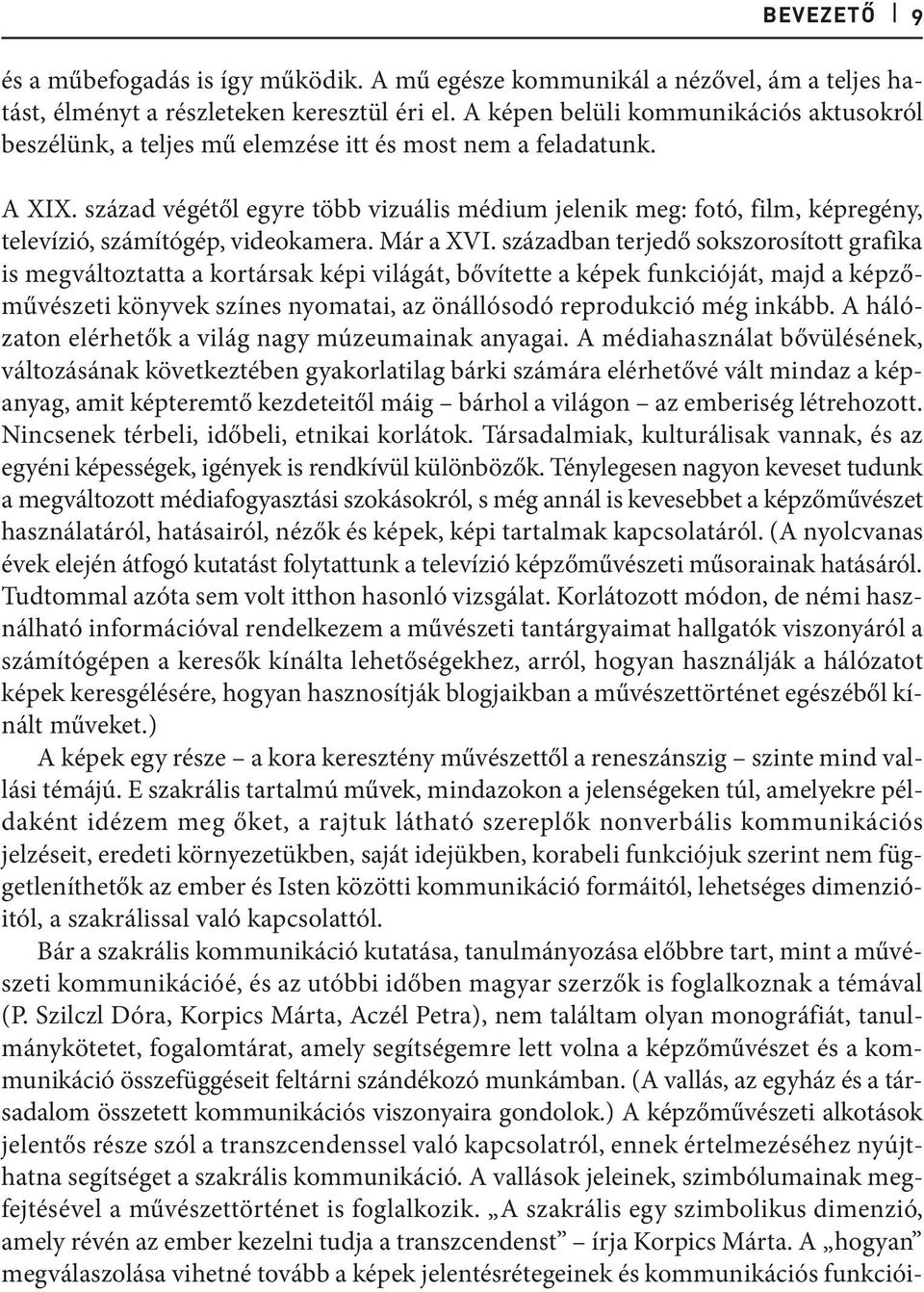 század végétől egyre több vizuális médium jelenik meg: fotó, film, képregény, televízió, számítógép, videokamera. Már a XVI.
