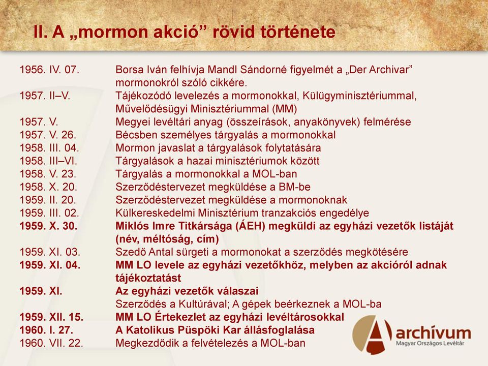 Bécsben személyes tárgyalás a mormonokkal 1958. III. 04. Mormon javaslat a tárgyalások folytatására 1958. III VI. Tárgyalások a hazai minisztériumok között 1958. V. 23.