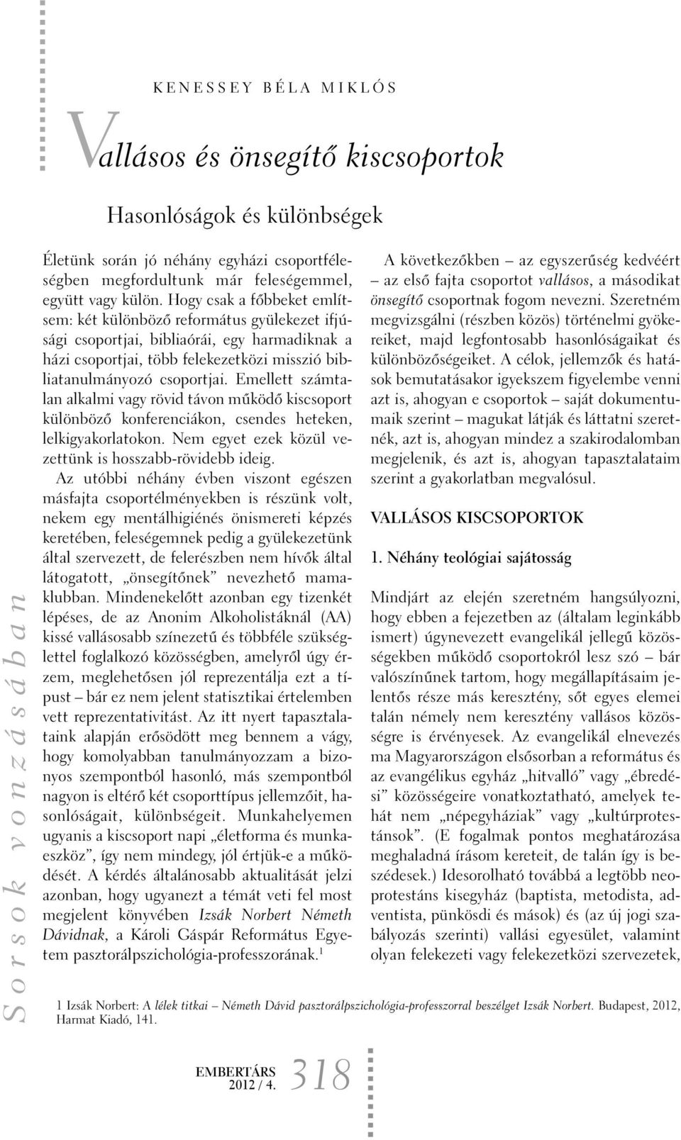Emellett számtalan alkalmi vagy rövid távon mûködõ kiscsoport különbözõ konferenciákon, csendes heteken, lelkigyakorlatokon. Nem egyet ezek közül vezettünk is hosszabb-rövidebb ideig.