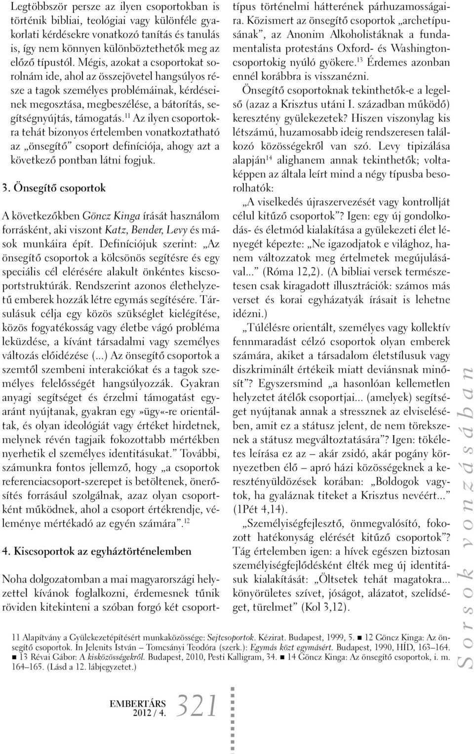 11 Az ilyen csoportokra tehát bizonyos értelemben vonatkoztatható az önsegítõ csoport definíciója, ahogy azt a következõ pontban látni fogjuk. 3.