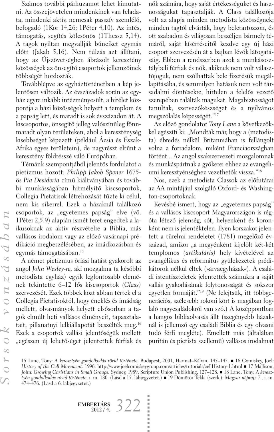Nem túlzás azt állítani, hogy az Újszövetségben ábrázolt keresztény közösségek az önsegítõ csoportok jellemzõinek többségét hordozták. Továbblépve az egyháztörténetben a kép jelentõsen változik.
