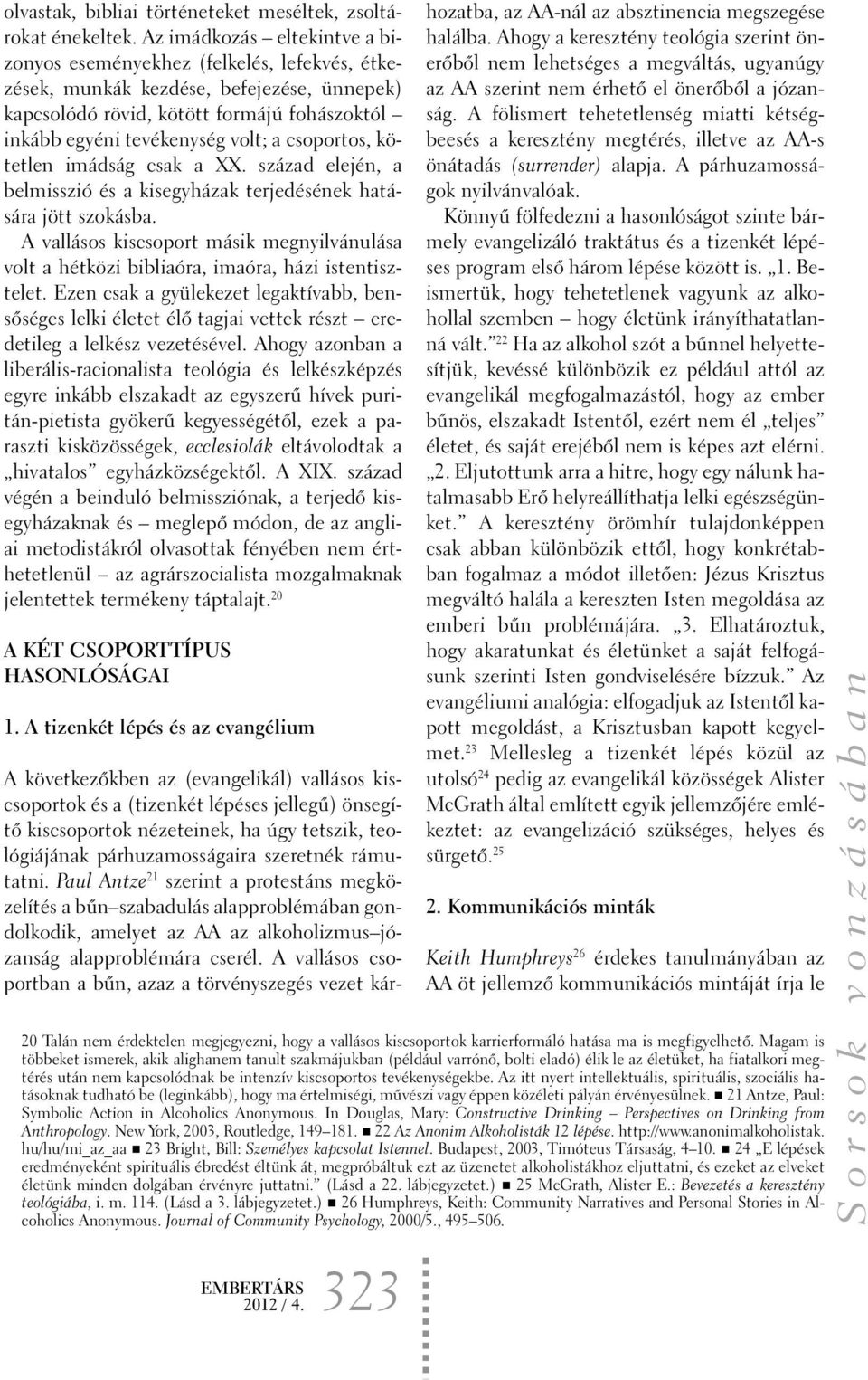 csoportos, kötetlen imádság csak a XX. század elején, a belmisszió és a kisegyházak terjedésének hatására jött szokásba.