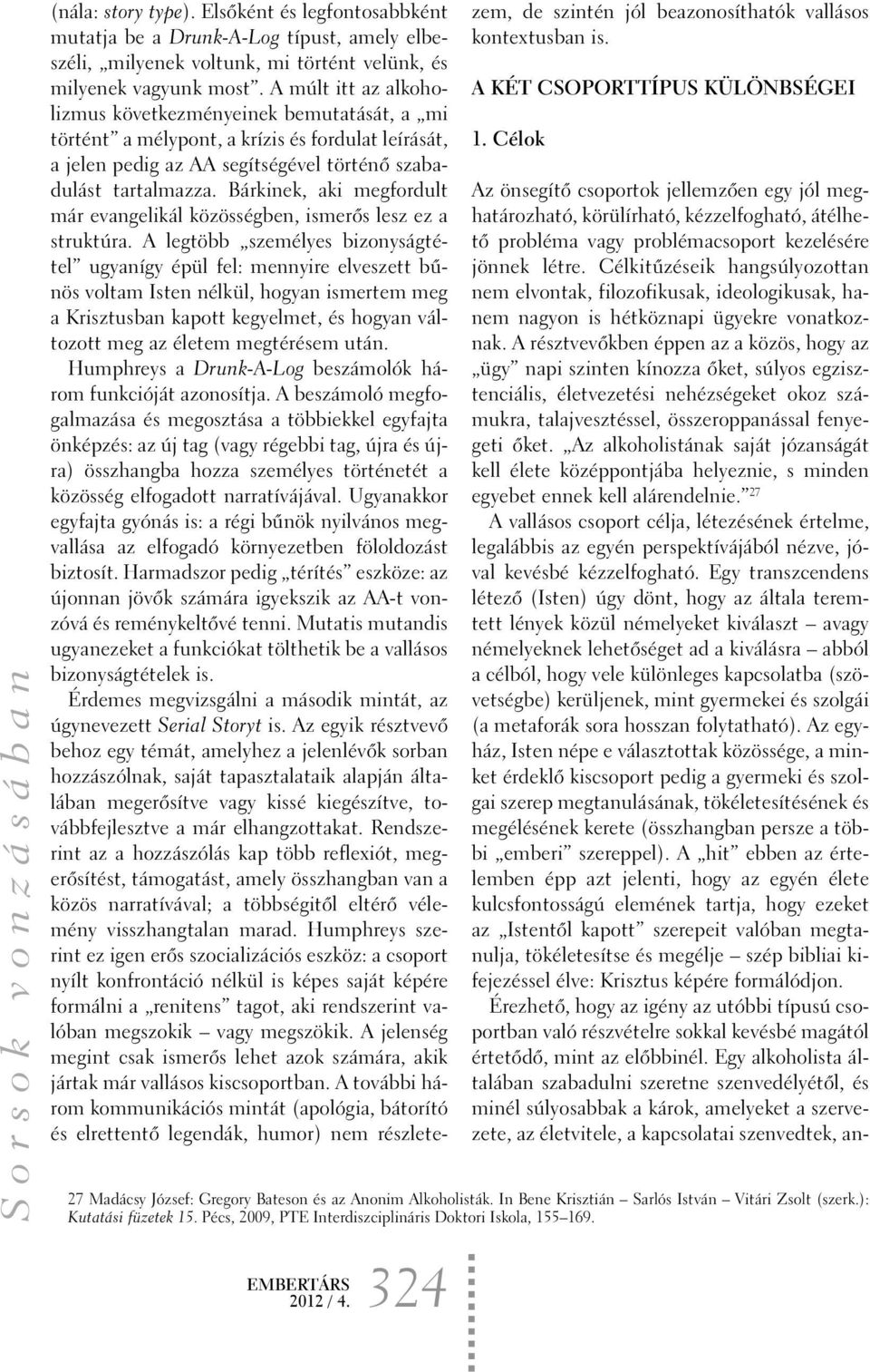 Bárkinek, aki megfordult már evangelikál közösségben, ismerõs lesz ez a struktúra.