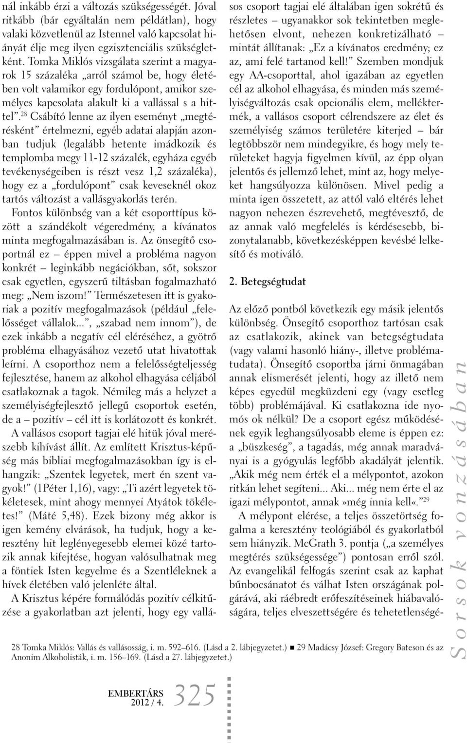 28 Csábító lenne az ilyen eseményt megtérésként értelmezni, egyéb adatai alapján azonban tudjuk (legalább hetente imádkozik és templomba megy 11-12 százalék, egyháza egyéb tevékenységeiben is részt