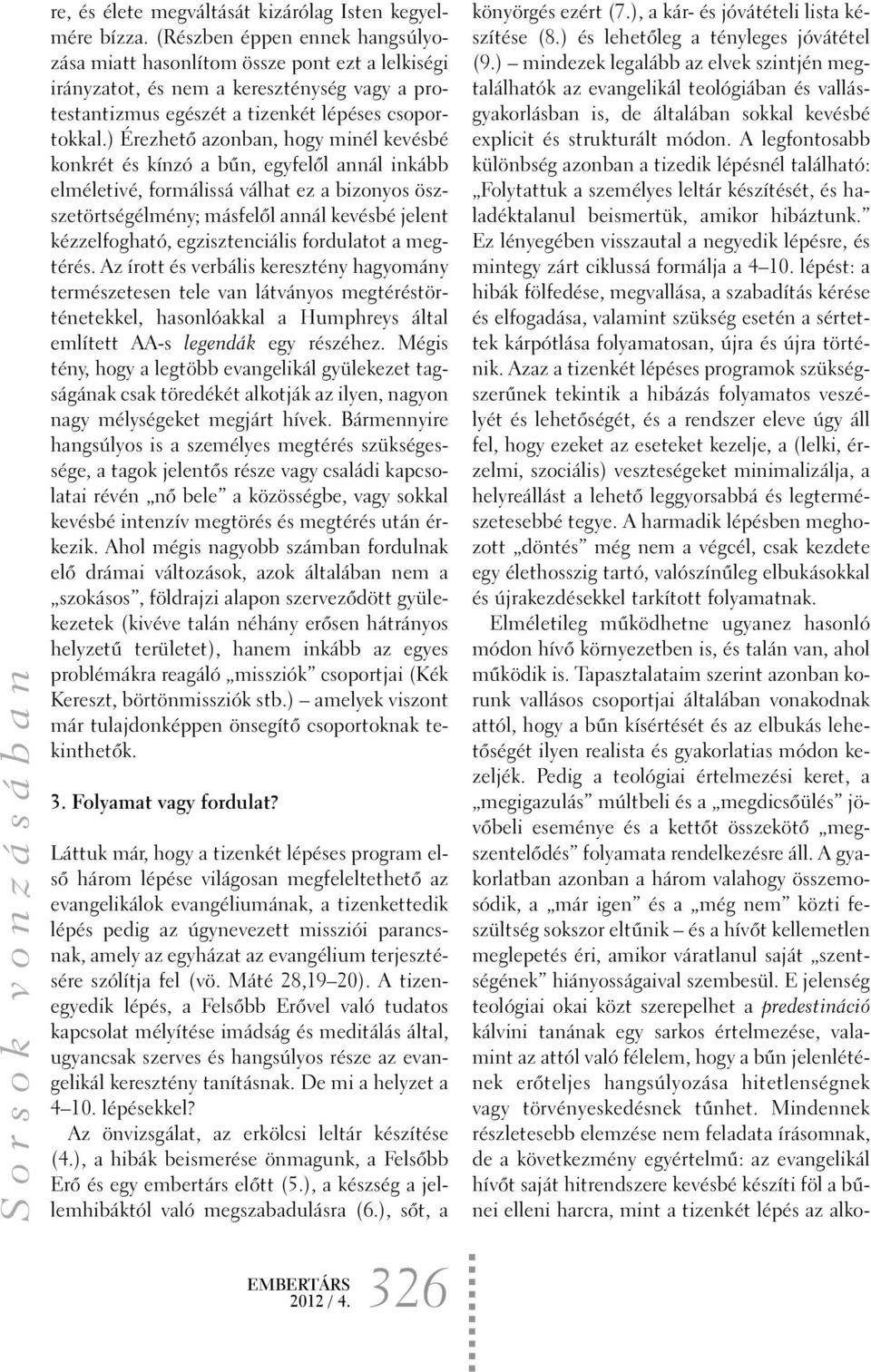 ) Érezhetõ azonban, hogy minél kevésbé konkrét és kínzó a bûn, egyfelõl annál inkább elméletivé, formálissá válhat ez a bizonyos öszszetörtségélmény; másfelõl annál kevésbé jelent kézzelfogható,
