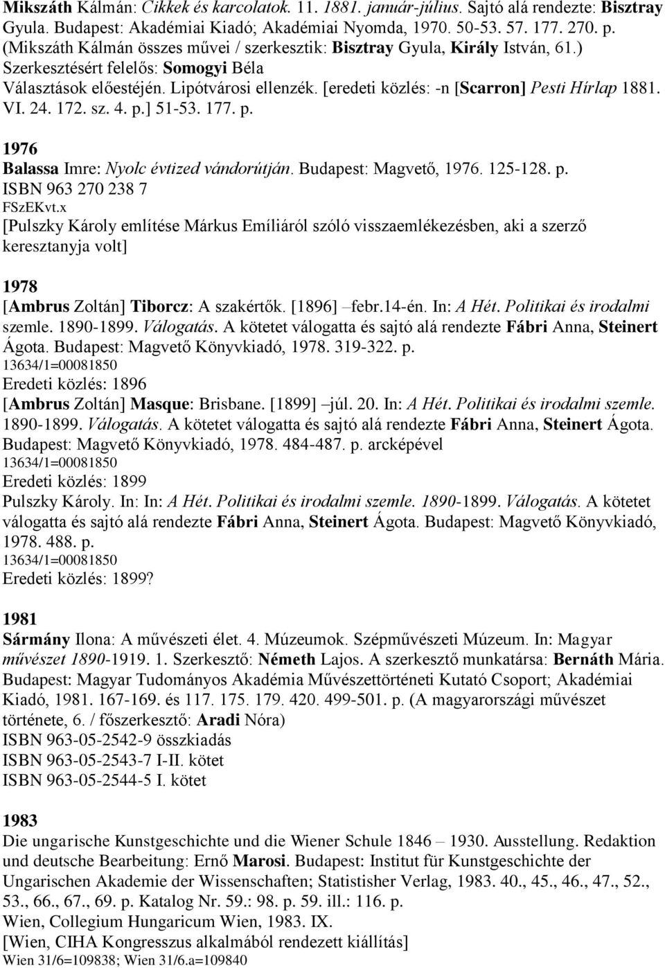 [eredeti közlés: -n [Scarron] Pesti Hírlap 1881. VI. 24. 172. sz. 4. p.] 51-53. 177. p. 1976 Balassa Imre: Nyolc évtized vándorútján. Budapest: Magvető, 1976. 125-128. p. ISBN 963 270 238 7 FSzEKvt.