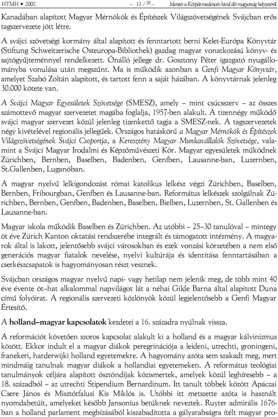 rendelkezett. Önálló jellege dr. Gosztony Péter igazgató nyugállományba vonulása után megszűnt.