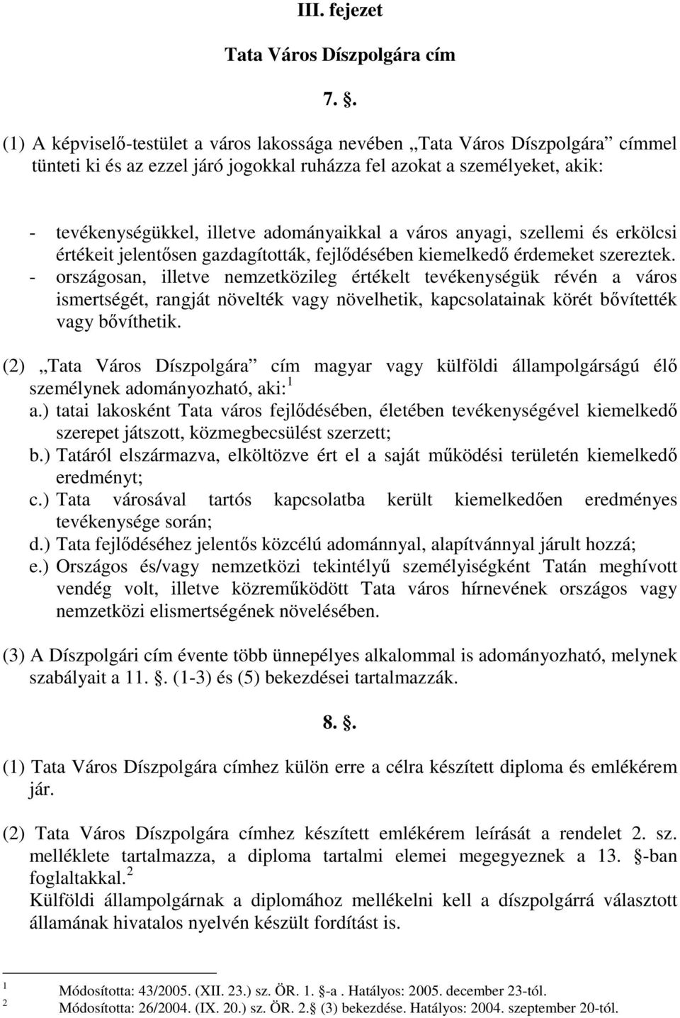 adományaikkal a város anyagi, szellemi és erkölcsi értékeit jelentősen gazdagították, fejlődésében kiemelkedő érdemeket szereztek.