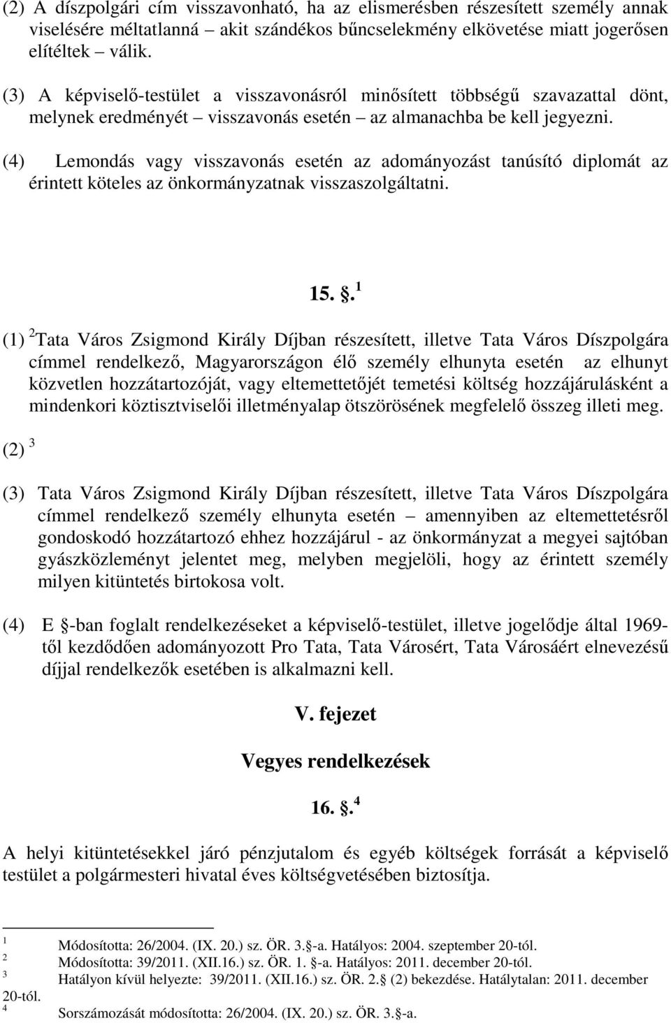 (4) Lemondás vagy visszavonás esetén az adományozást tanúsító diplomát az érintett köteles az önkormányzatnak visszaszolgáltatni. 5.