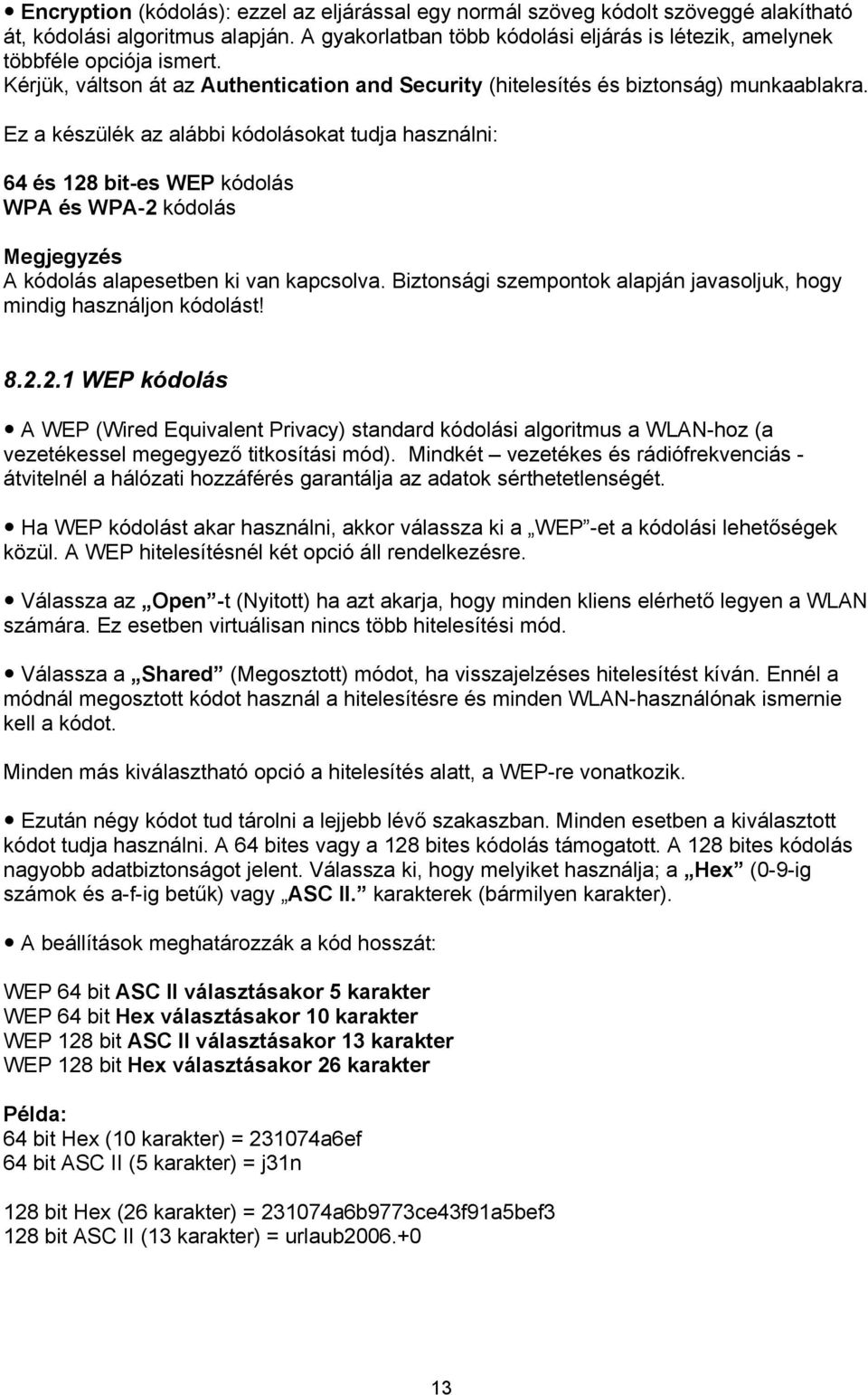 Ez a készülék az alábbi kódolásokat tudja használni: 64 és 128 bit-es WEP kódolás WPA és WPA-2 kódolás Megjegyzés A kódolás alapesetben ki van kapcsolva.