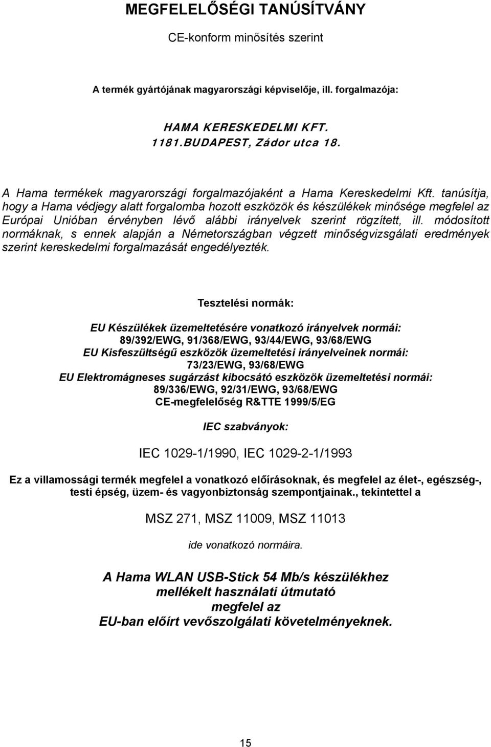 tanúsítja, hogy a Hama védjegy alatt forgalomba hozott eszközök és készülékek minősége megfelel az Európai Unióban érvényben lévő alábbi irányelvek szerint rögzített, ill.