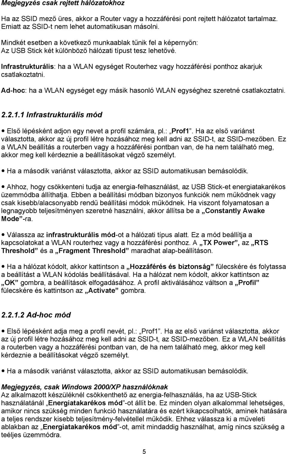 Infrastrukturális: ha a WLAN egységet Routerhez vagy hozzáférési ponthoz akarjuk csatlakoztatni. Ad-hoc: ha a WLAN egységet egy másik hasonló WLAN egységhez szeretné csatlakoztatni. 2.2.1.