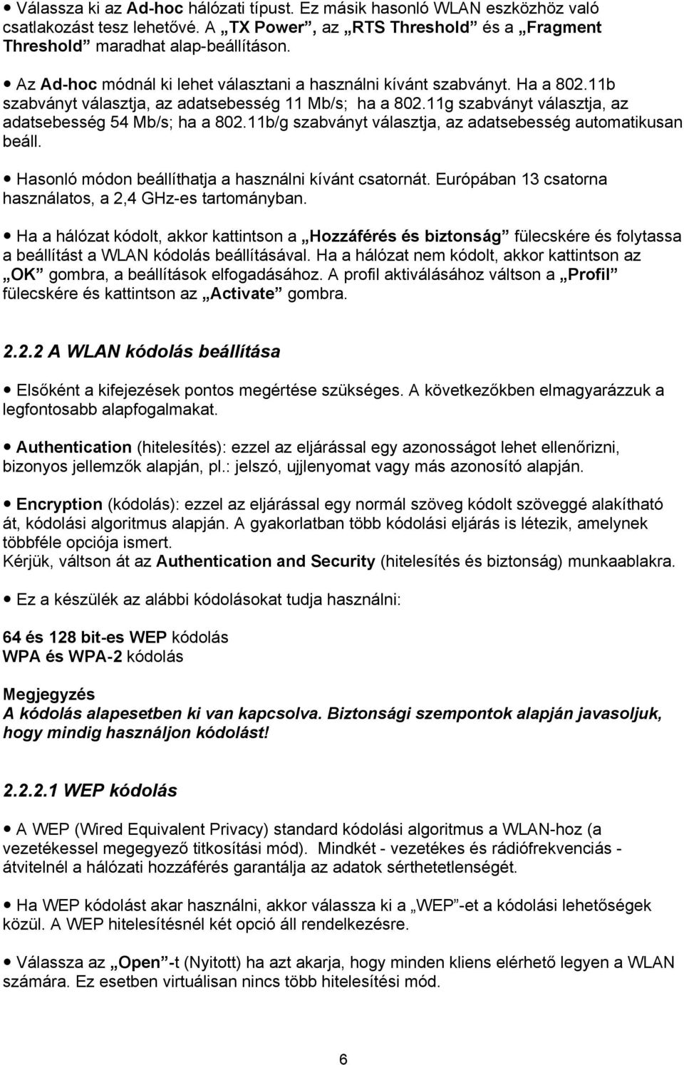 11b/g szabványt választja, az adatsebesség automatikusan beáll. Hasonló módon beállíthatja a használni kívánt csatornát. Európában 13 csatorna használatos, a 2,4 GHz-es tartományban.