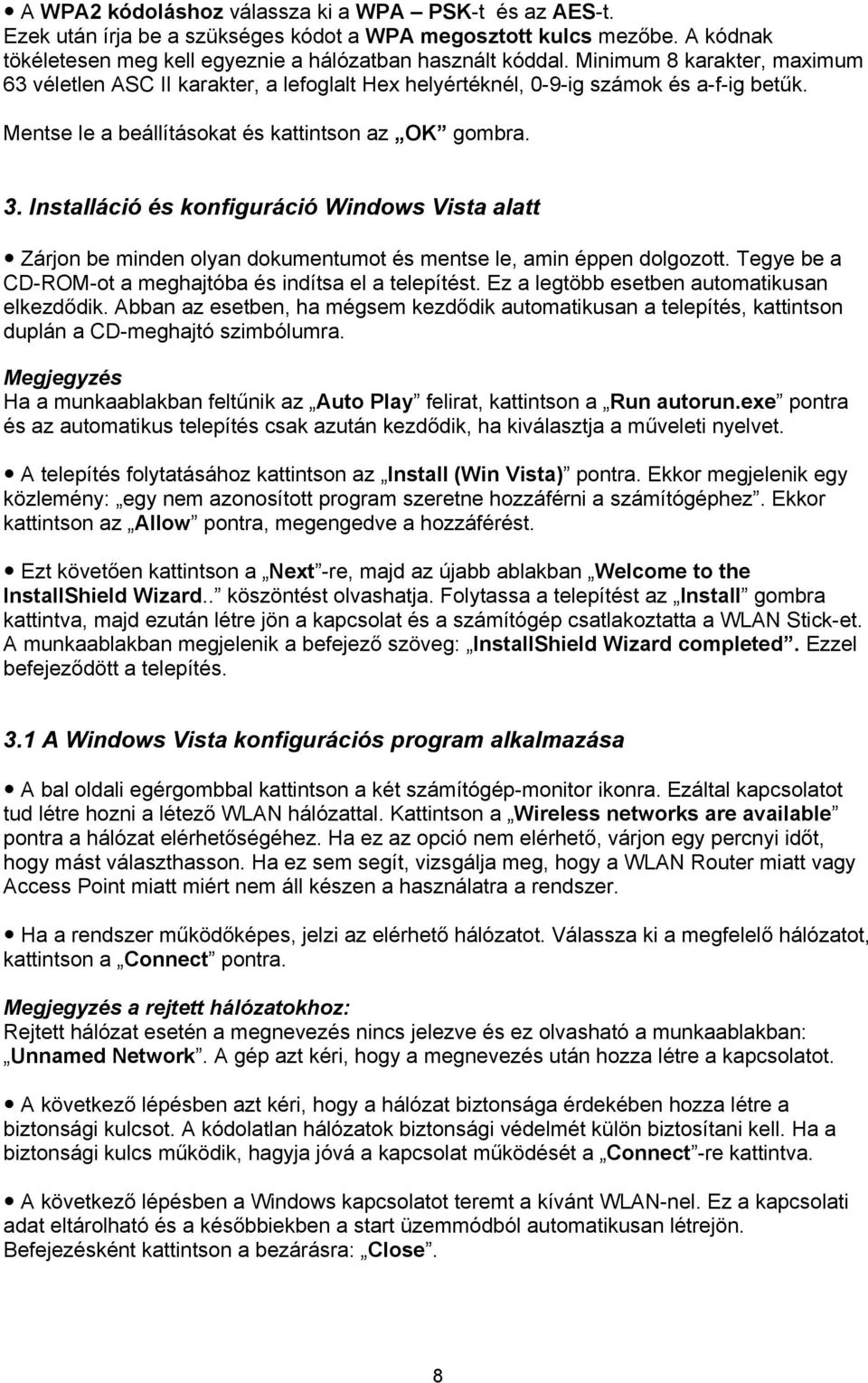 Installáció és konfiguráció Windows Vista alatt Zárjon be minden olyan dokumentumot és mentse le, amin éppen dolgozott. Tegye be a CD-ROM-ot a meghajtóba és indítsa el a telepítést.