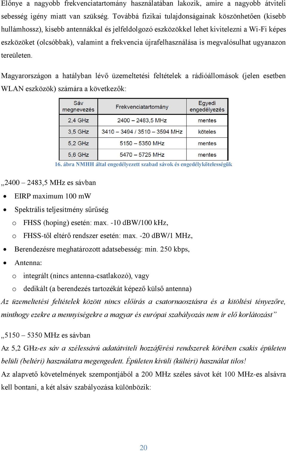 újrafelhasználása is megvalósulhat ugyanazon tereületen. Magyarországon a hatályban lévő üzemeltetési feltételek a rádióállomások (jelen esetben WLAN eszközök) számára a következők: 16.