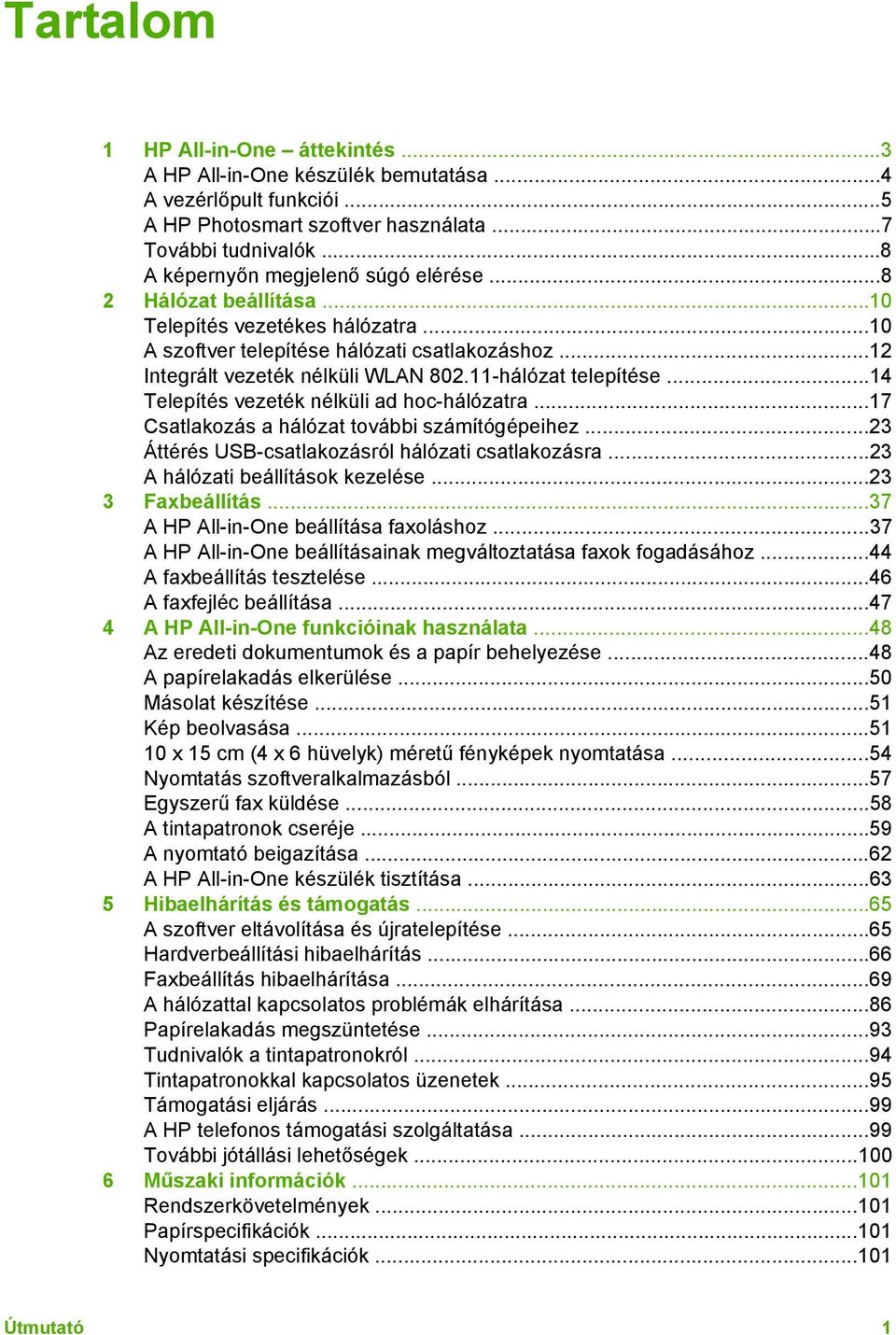 11-hálózat telepítése...14 Telepítés vezeték nélküli ad hoc-hálózatra...17 Csatlakozás a hálózat további számítógépeihez...23 Áttérés USB-csatlakozásról hálózati csatlakozásra.