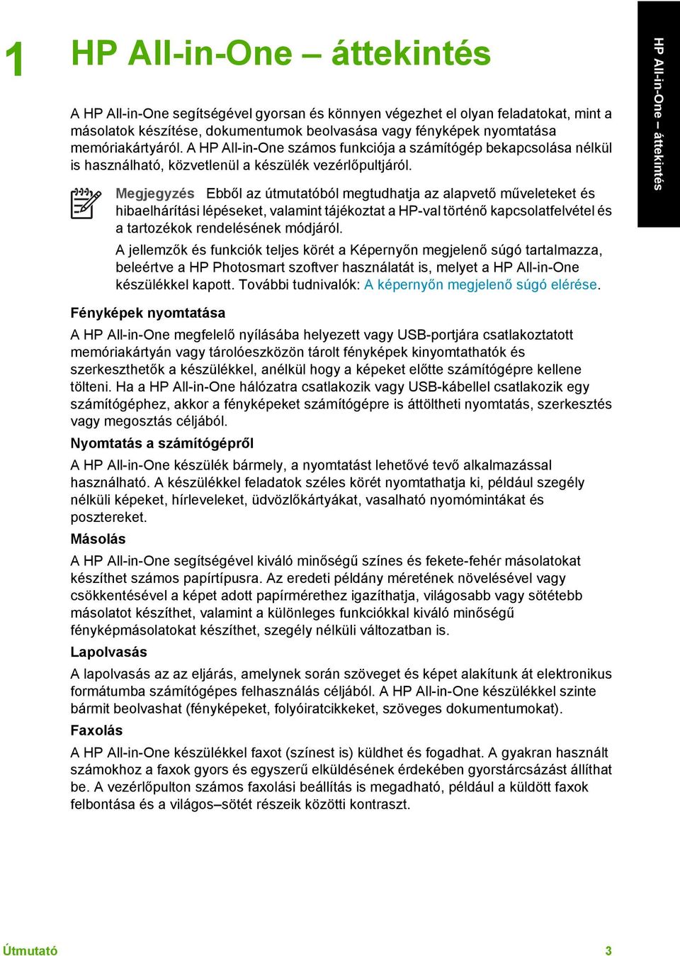 Megjegyzés Ebből az útmutatóból megtudhatja az alapvető műveleteket és hibaelhárítási lépéseket, valamint tájékoztat a HP-val történő kapcsolatfelvétel és a tartozékok rendelésének módjáról.