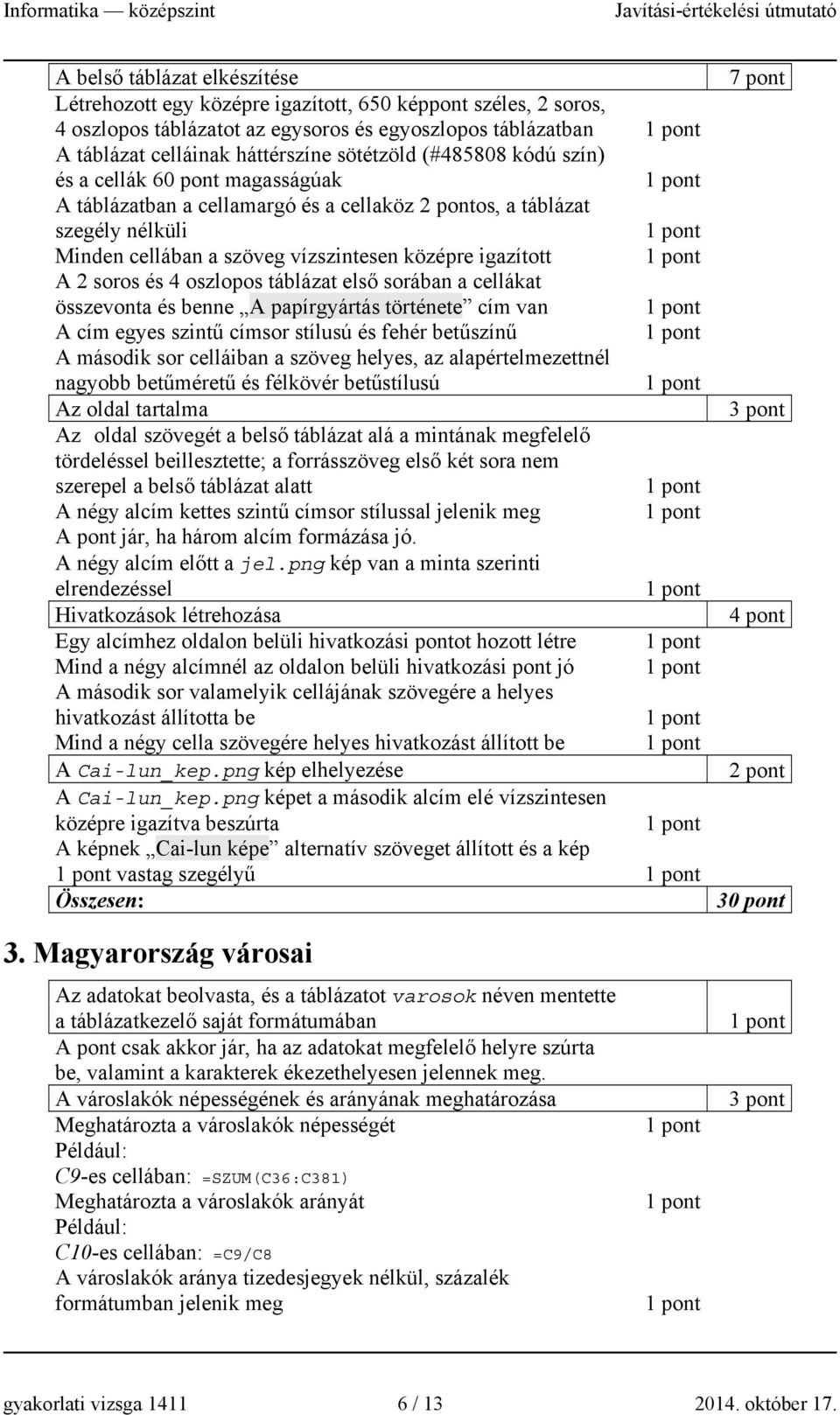 oszlopos táblázat első sorában a cellákat összevonta és benne A papírgyártás története cím van A cím egyes szintű címsor stílusú és fehér betűszínű A második sor celláiban a szöveg helyes, az