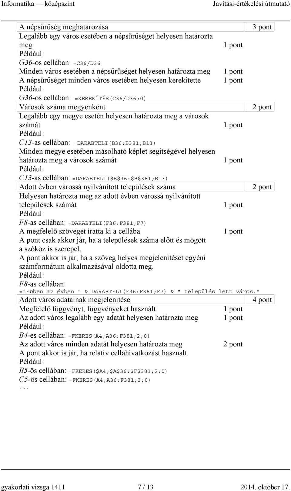 =DARABTELI(B36:B381;B13) Minden megye esetében másolható képlet segítségével helyesen határozta meg a városok számát C13-as cellában: =DARABTELI($B$36:$B$381;B13) Adott évben várossá nyilvánított