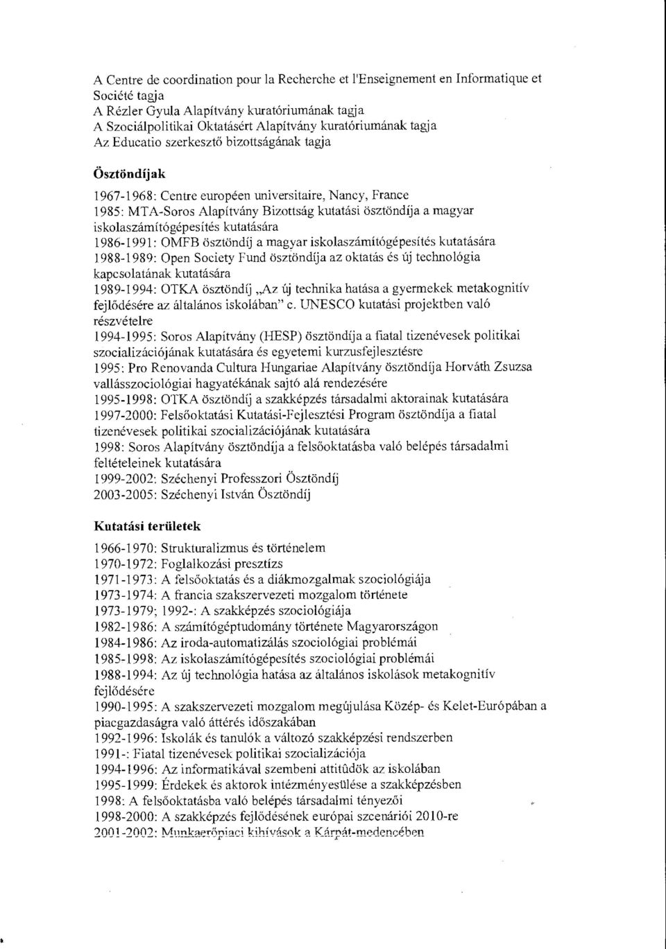 iskolaszámítógépesítés kutatására 1986-1991: OMFB ösztöndíj a magyar iskolaszámítógépesítés kutatására 1988-1989: Open Society Fund ösztöndíja az oktatás és új technológia kapcsolatának kutatására