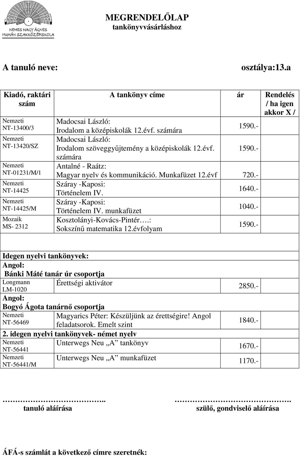 - Bánki Máté tanár úr csoportja Longmann LM-1020 Érettségi aktivátor 2850.- Bogyó Ágota tanárnő csoportja Magyarics Péter: Készüljünk az érettségire! Angol NT-56469 1840.