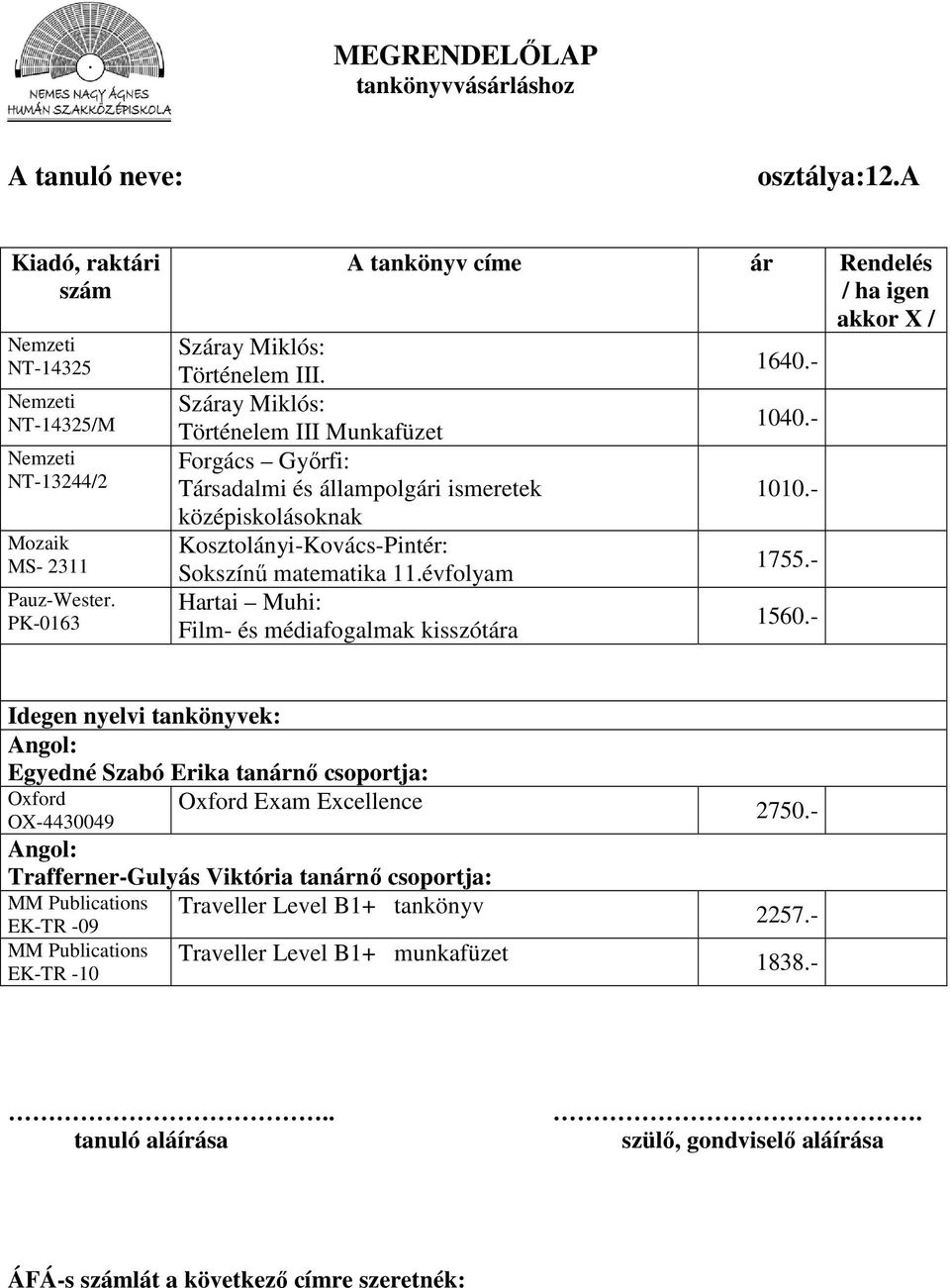 - középiskolásoknak Kosztolányi-Kovács-Pintér: Sokszínű matematika 11.évfolyam 1755.- Hartai Muhi: Film- és médiafogalmak kisszótára 1560.