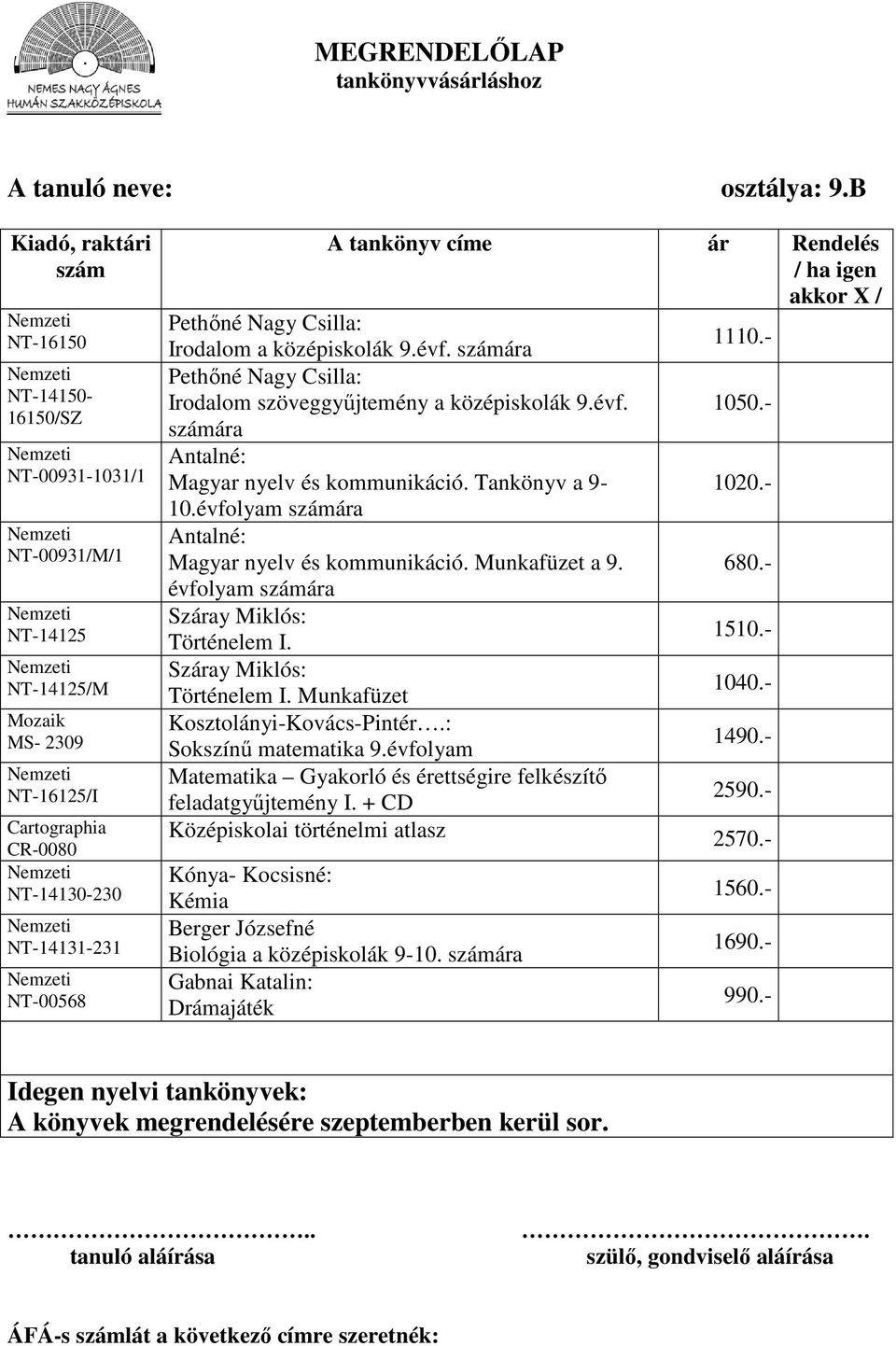 középiskolák 9.évf. ára 1110.- Pethőné Nagy Csilla: Irodalom szöveggyűjtemény a középiskolák 9.évf. 1050.- ára Antalné:. Tankönyv a 9-1020.- 10.évfolyam ára Antalné:.