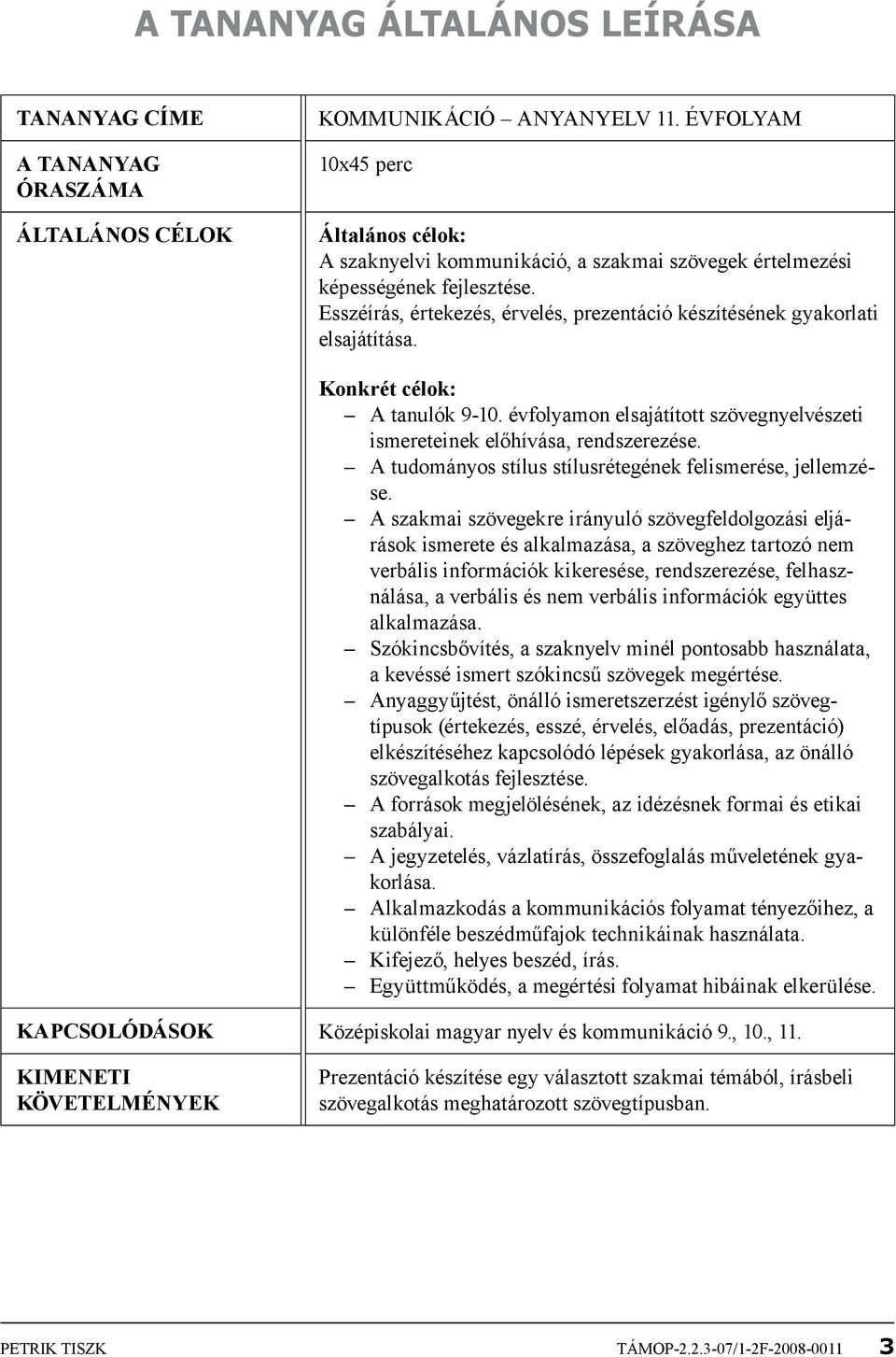 Esszéírás, értekezés, érvelés, prezentáció készítésének gyakorlati elsajátítása. Konkrét célok: A tanulók 9-10. évfolyamon elsajátított szövegnyelvészeti ismereteinek előhívása, rendszerezése.