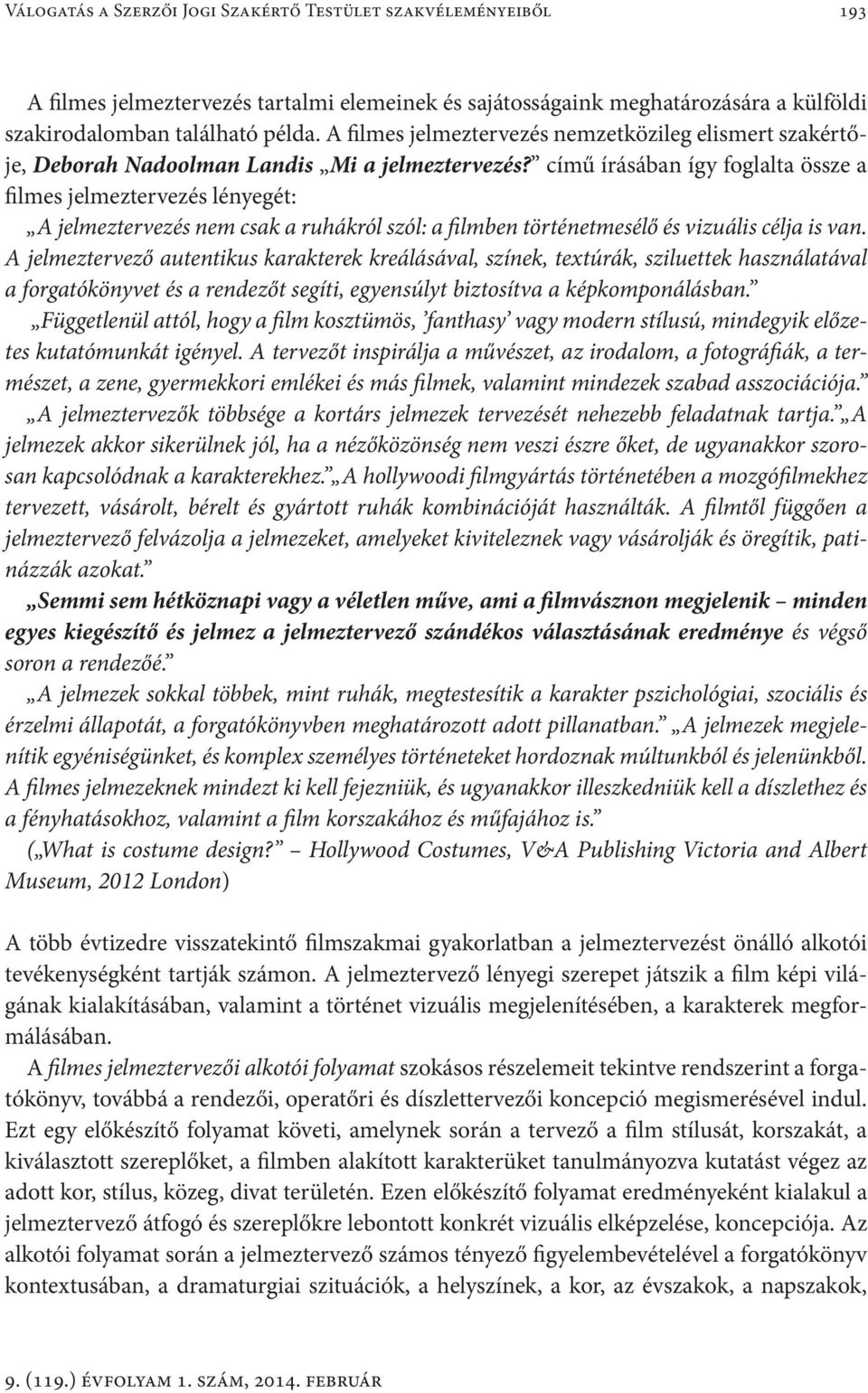 című írásában így foglalta össze a filmes jelmeztervezés lényegét: A jelmeztervezés nem csak a ruhákról szól: a filmben történetmesélő és vizuális célja is van.