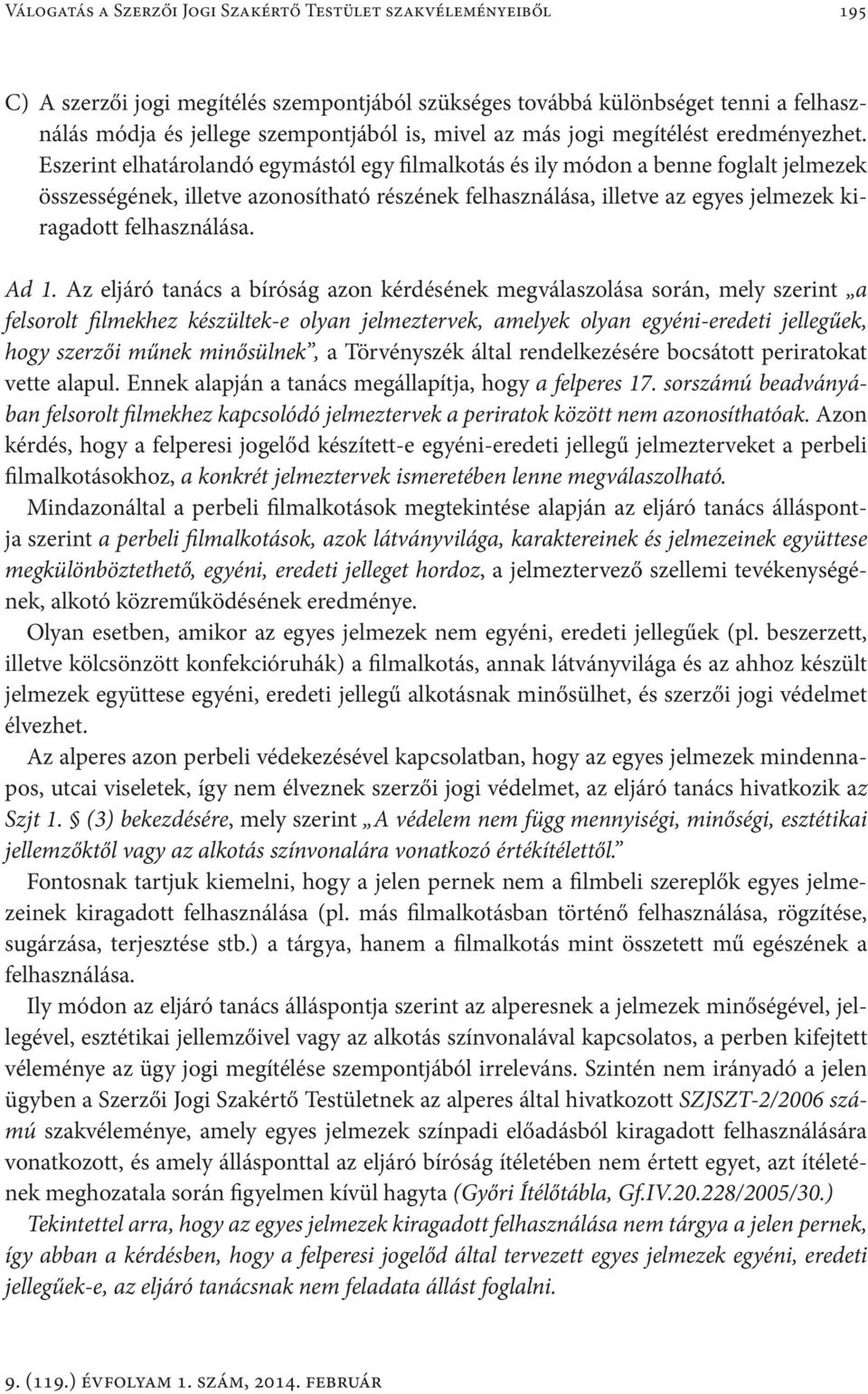 Eszerint elhatárolandó egymástól egy filmalkotás és ily módon a benne foglalt jelmezek összességének, illetve azonosítható részének felhasználása, illetve az egyes jelmezek kiragadott felhasználása.