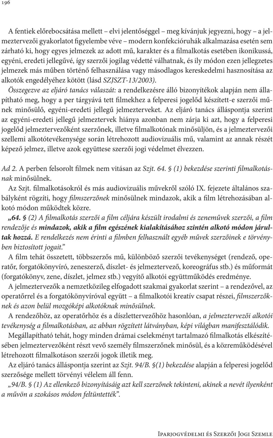 felhasználása vagy másodlagos kereskedelmi hasznosítása az alkotók engedélyéhez kötött (lásd SZJSZT-13/2003).