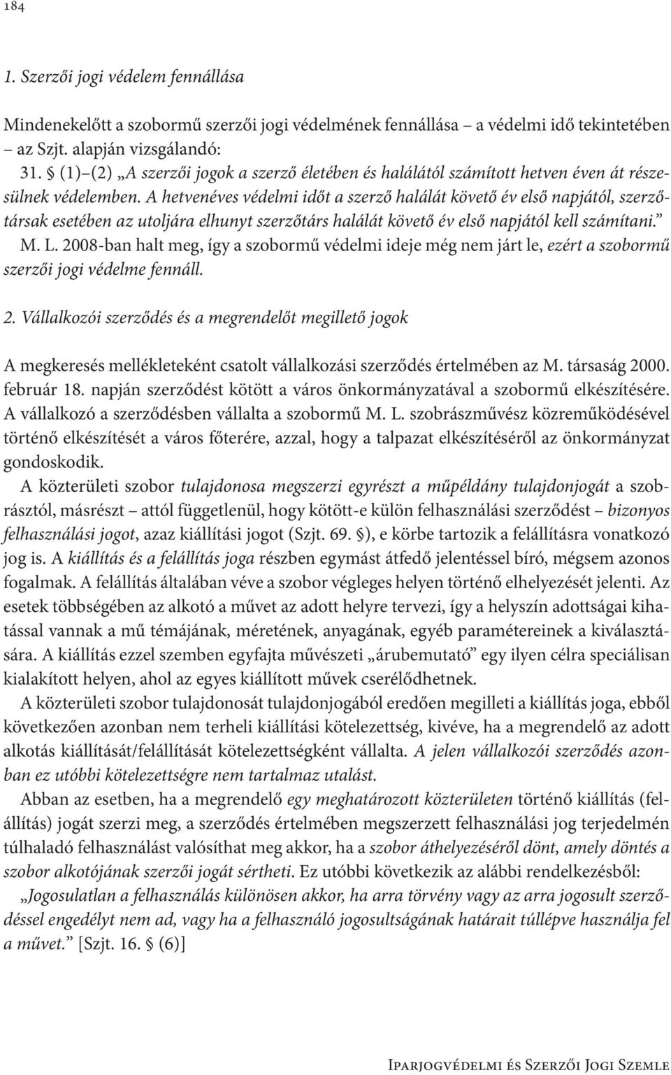 A hetvenéves védelmi időt a szerző halálát követő év első napjától, szerzőtársak esetében az utoljára elhunyt szerzőtárs halálát követő év első napjától kell számítani. M. L.
