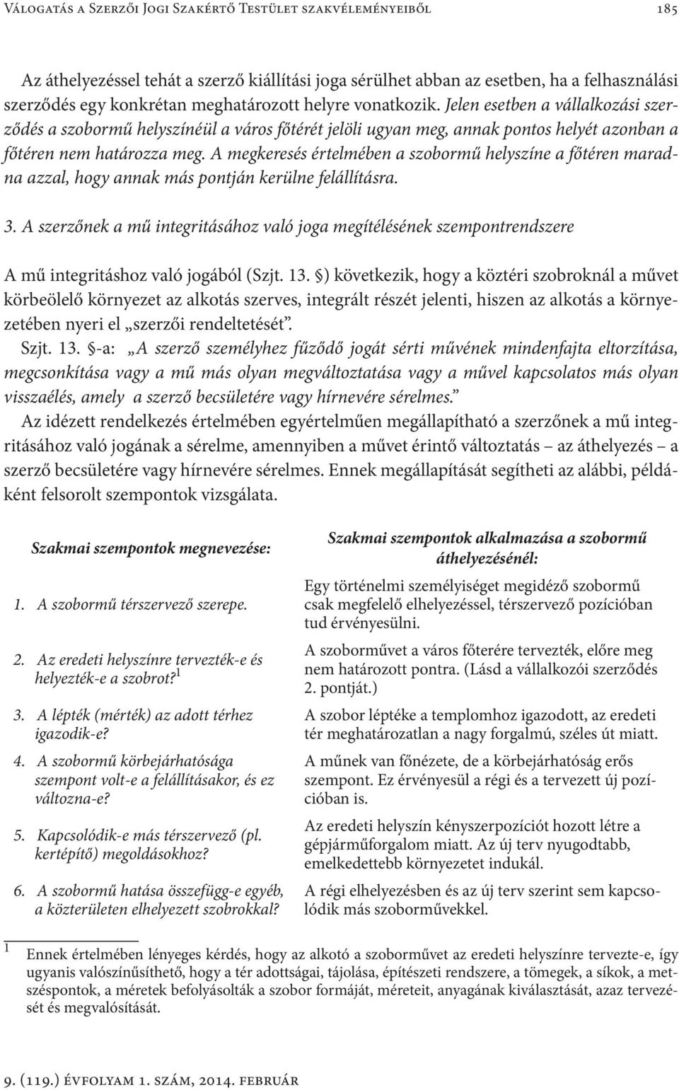 A megkeresés értelmében a szobormű helyszíne a főtéren maradna azzal, hogy annak más pontján kerülne felállításra. 3.
