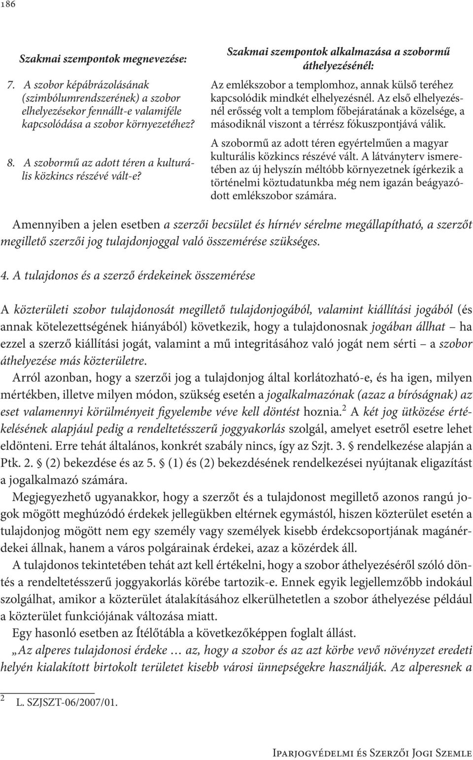 Szakmai szempontok alkalmazása a szobormű áthelyezésénél: Az emlékszobor a templomhoz, annak külső teréhez kapcsolódik mindkét elhelyezésnél.