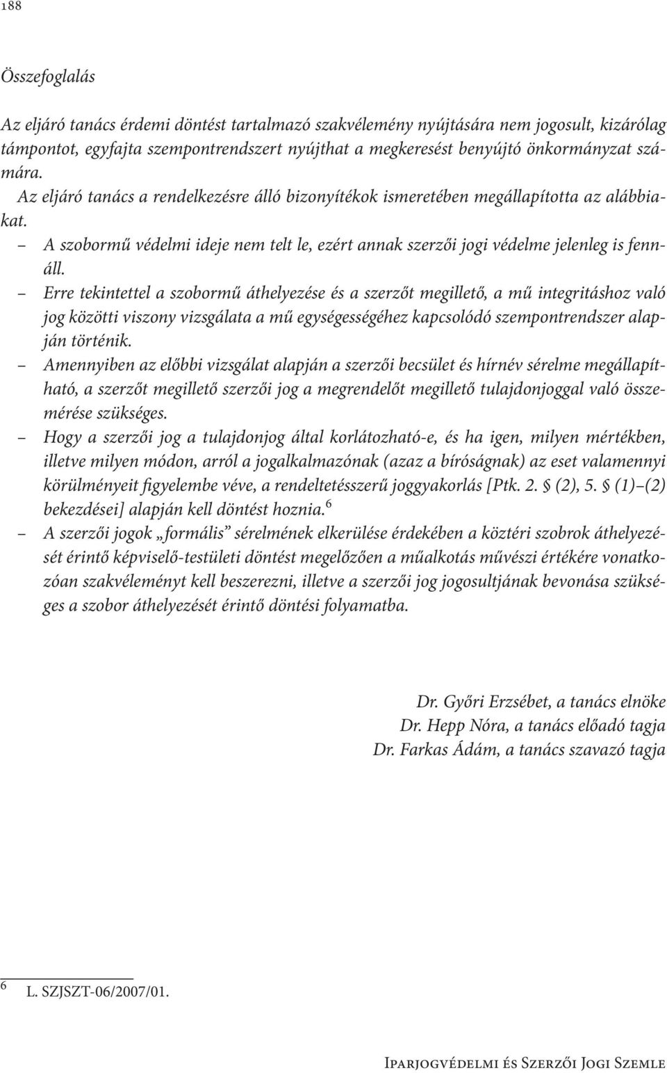 Erre tekintettel a szobormű áthelyezése és a szerzőt megillető, a mű integritáshoz való jog közötti viszony vizsgálata a mű egységességéhez kapcsolódó szempontrendszer alapján történik.