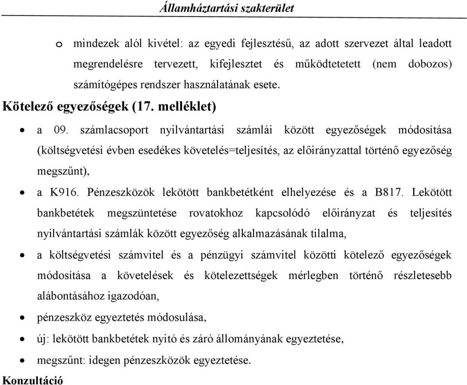 számlacsoport nyilvántartási számlái között egyezőségek módosítása (költségvetési évben esedékes követelés=teljesítés, az előirányzattal történő egyezőség megszűnt), a K916.