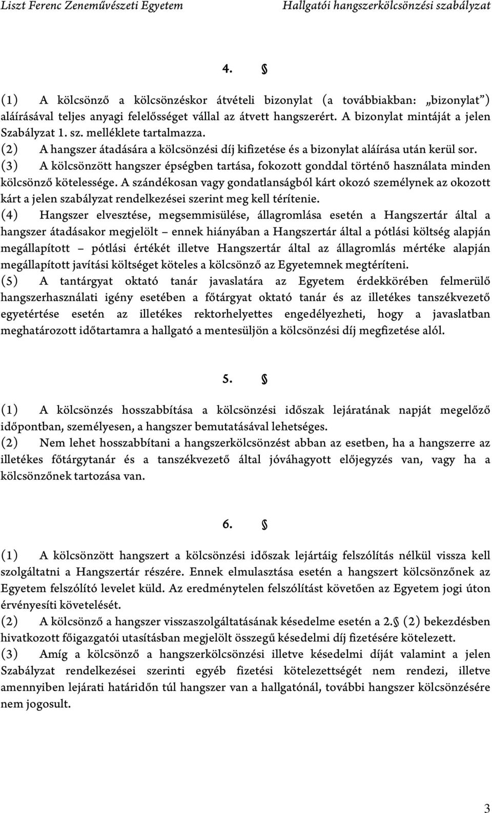 (3) A kölcsönzött hangszer épségben tartása, fokozott gonddal történő használata minden kölcsönző kötelessége.