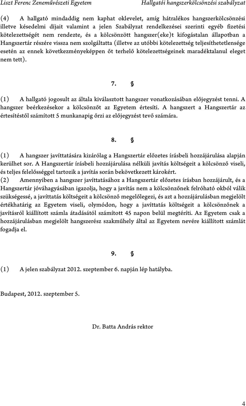 következményeképpen őt terhelő kötelezettségeinek maradéktalanul eleget nem tett). 7. (1) A hallgató jogosult az általa kiválasztott hangszer vonatkozásában előjegyzést tenni.