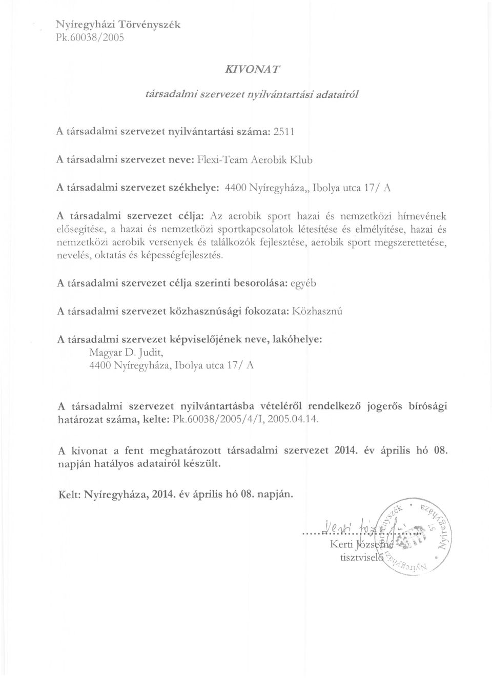 székhelye: 4400 Nyíregyháza" Ibolya utca 17/ A A társadalmi szervezet célja: Az aerobik sport hazai és nemzetközi hírnevének e lősegitése, a hazai és nemzetközi sportkapcsolatok létesítése és