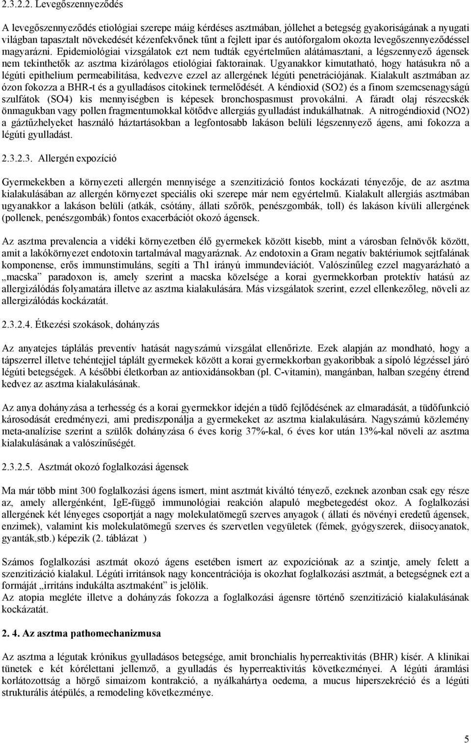 Epidemiológiai vizsgálatok ezt nem tudták egyértelműen alátámasztani, a légszennyező ágensek nem tekinthetők az asztma kizárólagos etiológiai faktorainak.