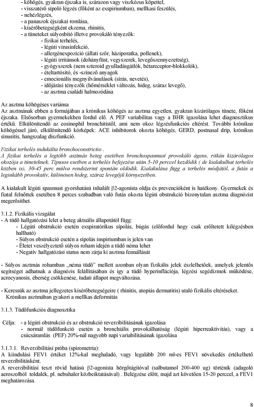 légúti irritánsok (dohányfüst, vegyszerek, levegőszennyezettség), - gyógyszerek (nem szteroid gyulladásgátlók, bétareceptor-blokkolók), - ételtartósító, és -színező anyagok - emocionális